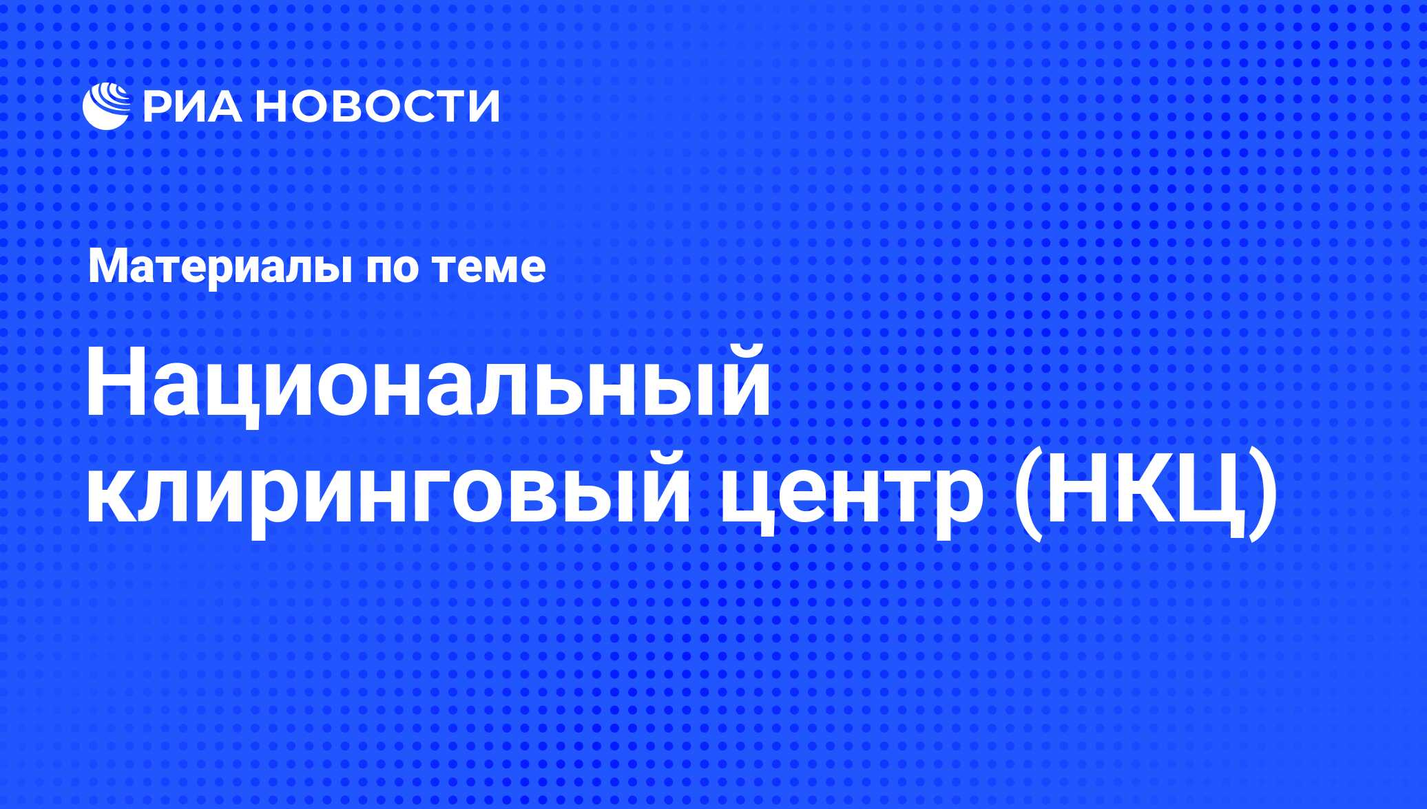 Национальный клиринговый центр (НКЦ) - последние новости сегодня - РИА  Новости