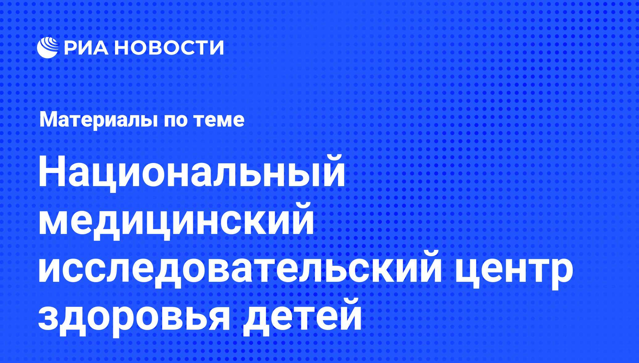 Национальный медицинский исследовательский центр здоровья детей - последние  новости сегодня - РИА Новости