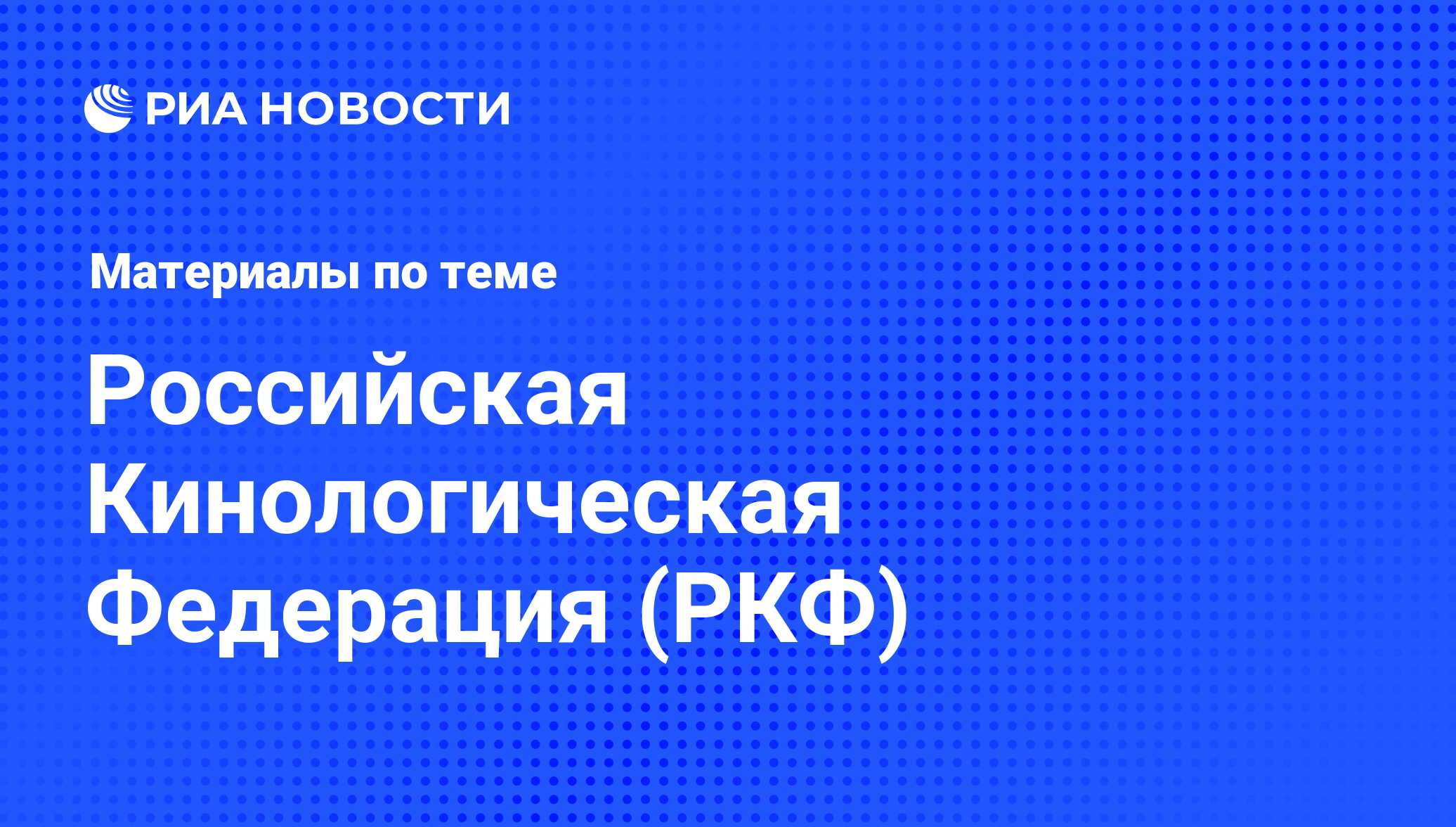 Российская Кинологическая Федерация (РКФ) - последние новости сегодня - РИА  Новости