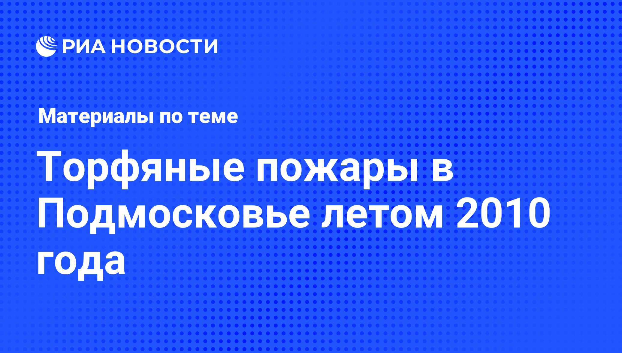 Торфяные пожары в Подмосковье летом 2010 года - последние новости сегодня -  РИА Новости