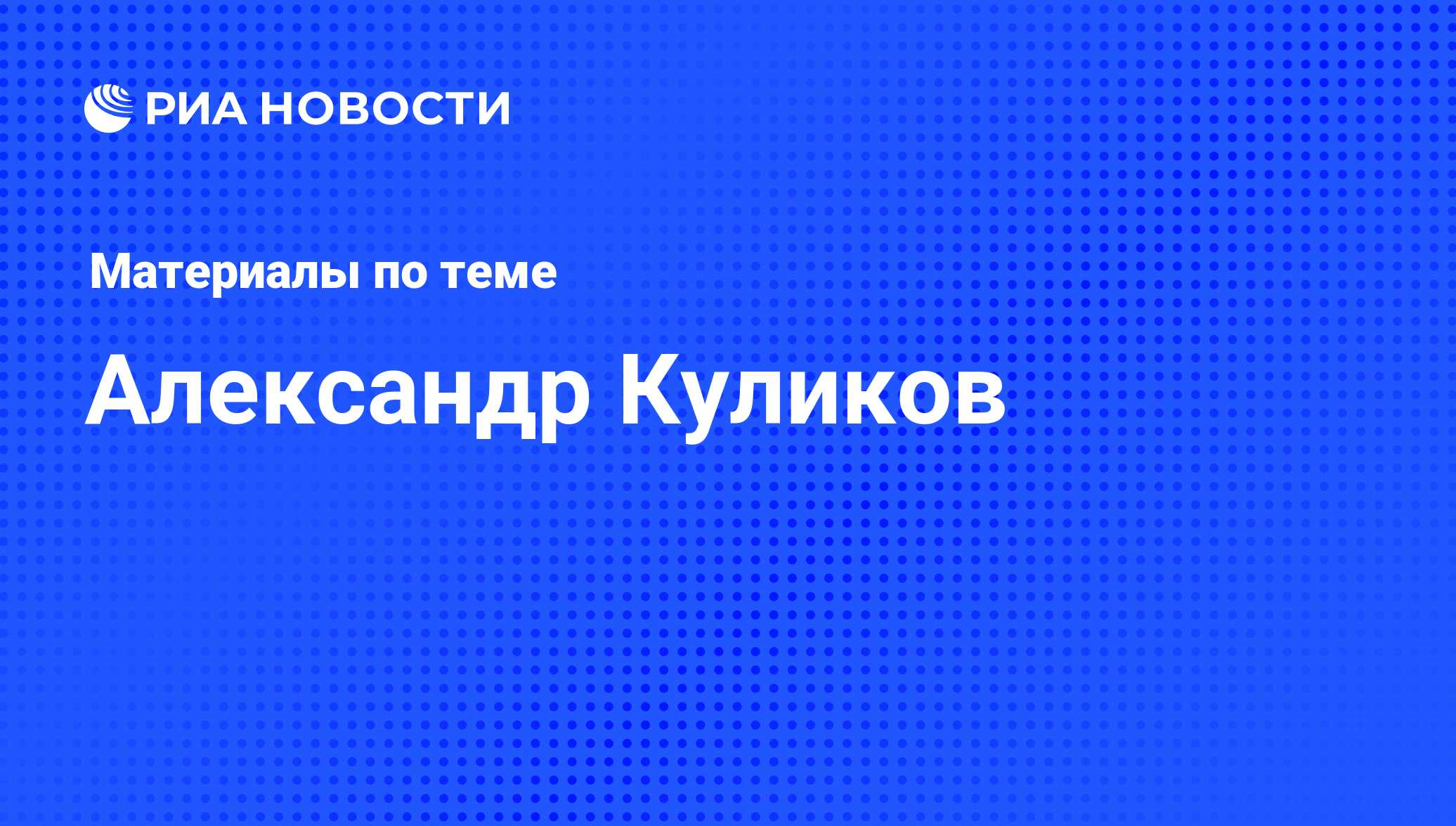 Александр Куликов, новости о персоне, последние события сегодня - РИА  Новости