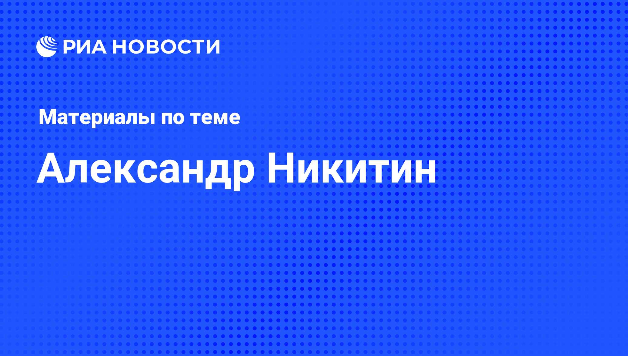 Александр Никитин, новости о персоне, последние события сегодня - РИА  Новости