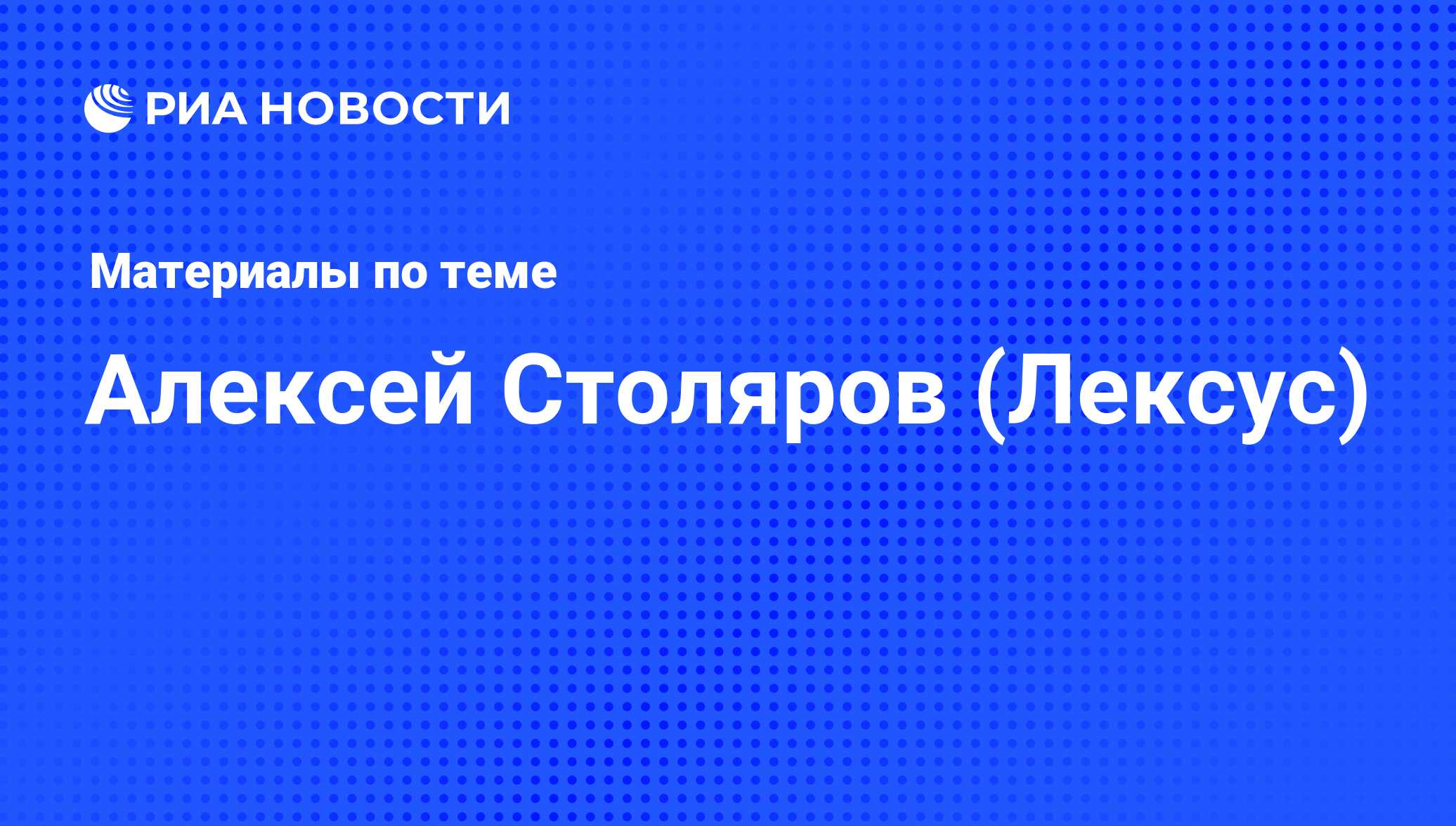 Алексей Столяров (Лексус), новости о персоне, последние события сегодня -  РИА Новости