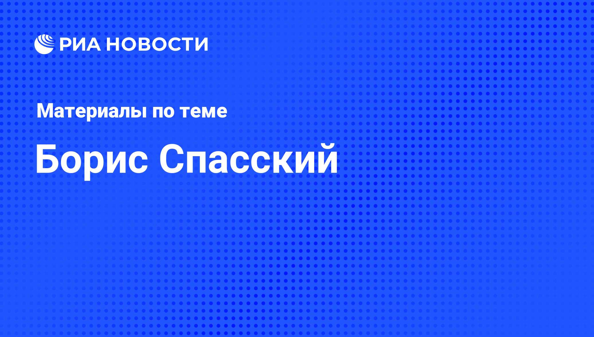 Борис Спасский, новости о персоне, последние события сегодня - РИА Новости