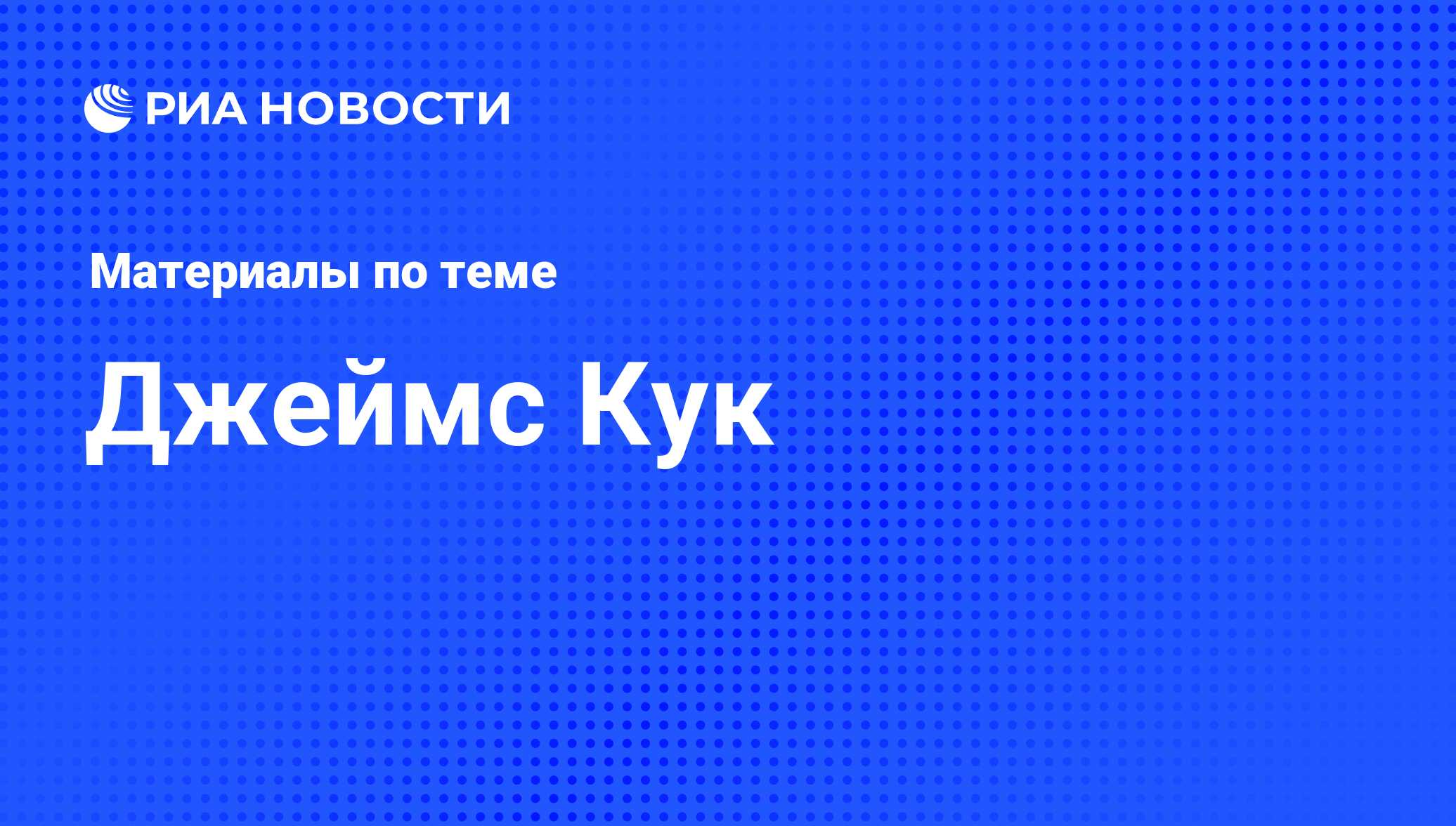 Джеймс Кук, новости о персоне, последние события сегодня - РИА Новости