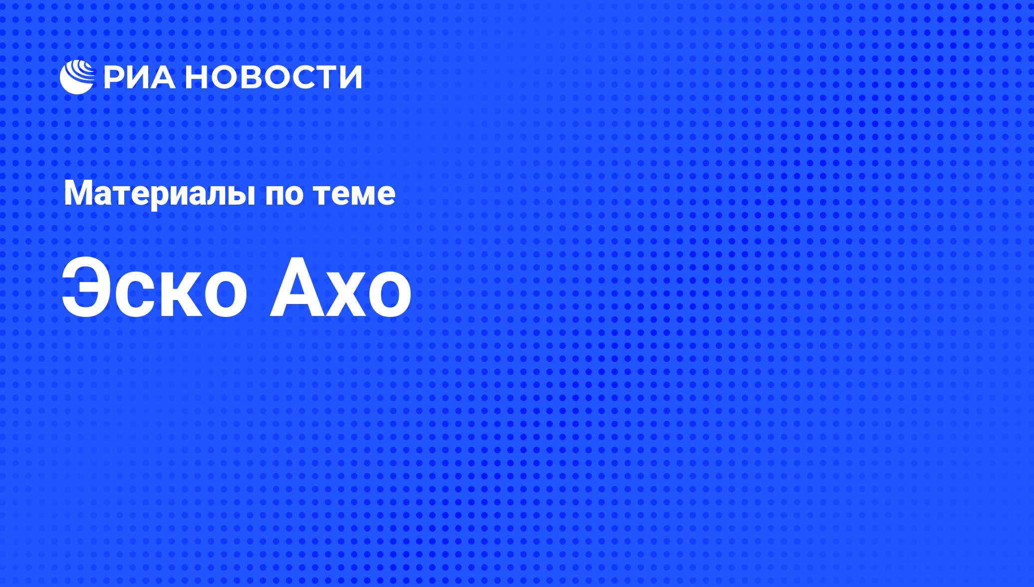 Эско Ахо, новости о персоне, последние события сегодня - РИА Новости