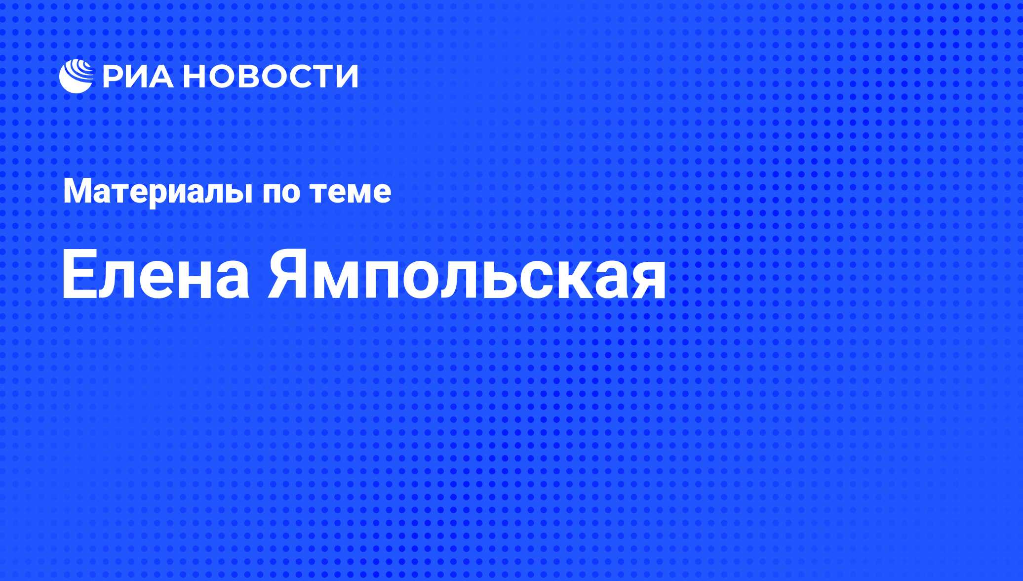 Елена Ямпольская, новости о персоне, последние события сегодня - РИА Новости