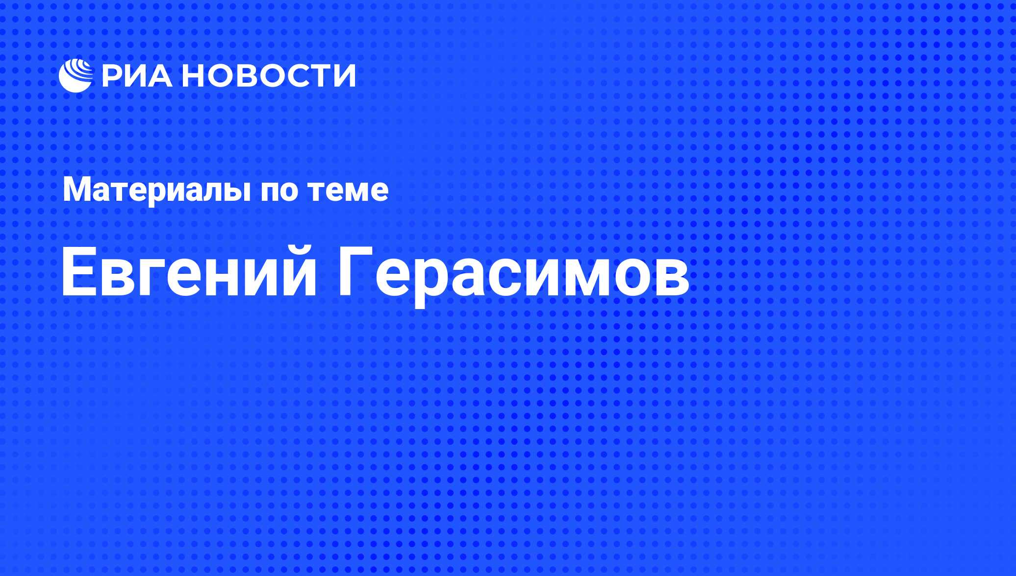 Евгений Герасимов, новости о персоне, последние события сегодня - РИА  Новости