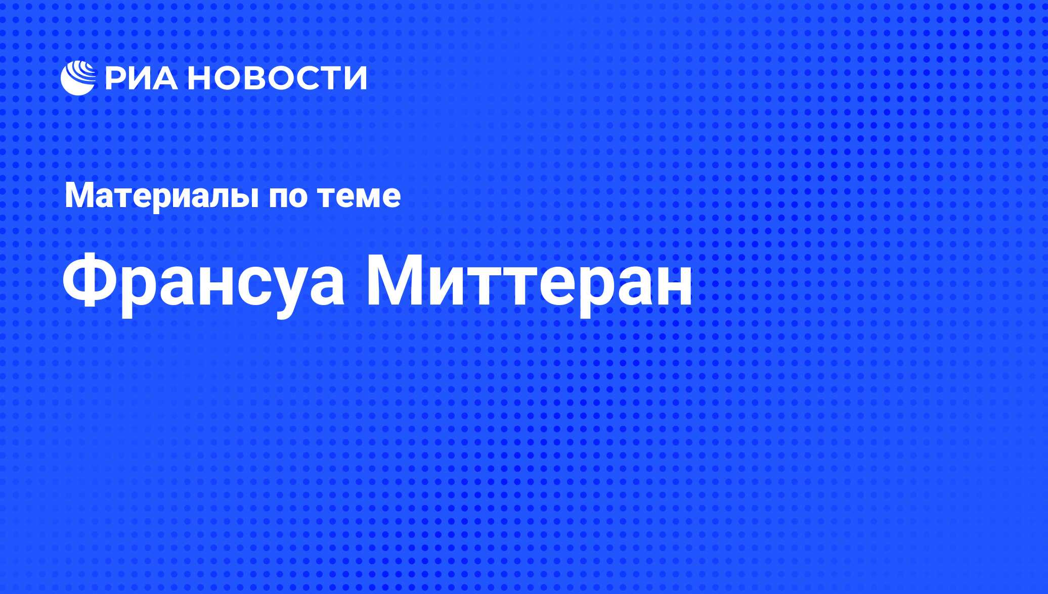 Франсуа Миттеран, новости о персоне, последние события сегодня - РИА ...