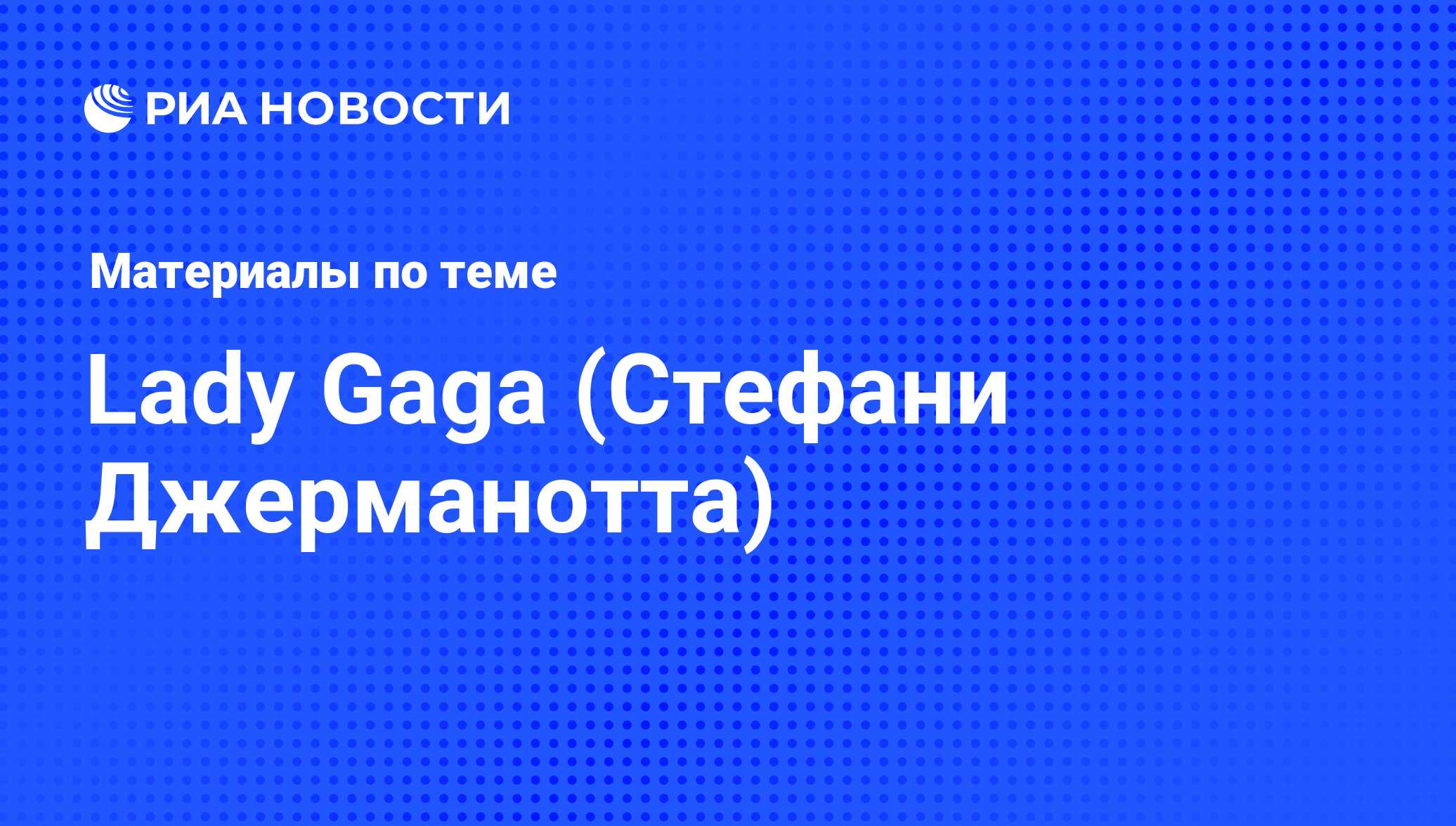 Lady Gaga (Стефани Джерманотта), новости о персоне, последние события  сегодня - РИА Новости