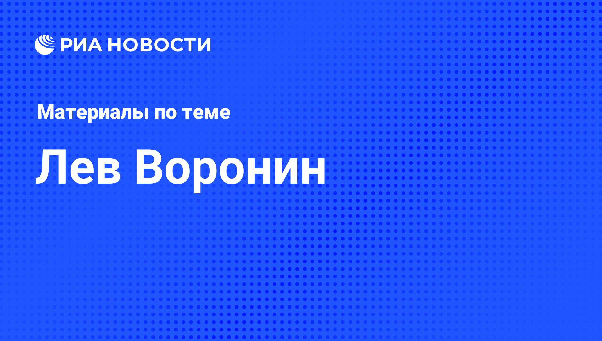 Лев Воронин, новости о персоне, последние события сегодня - РИА Новости