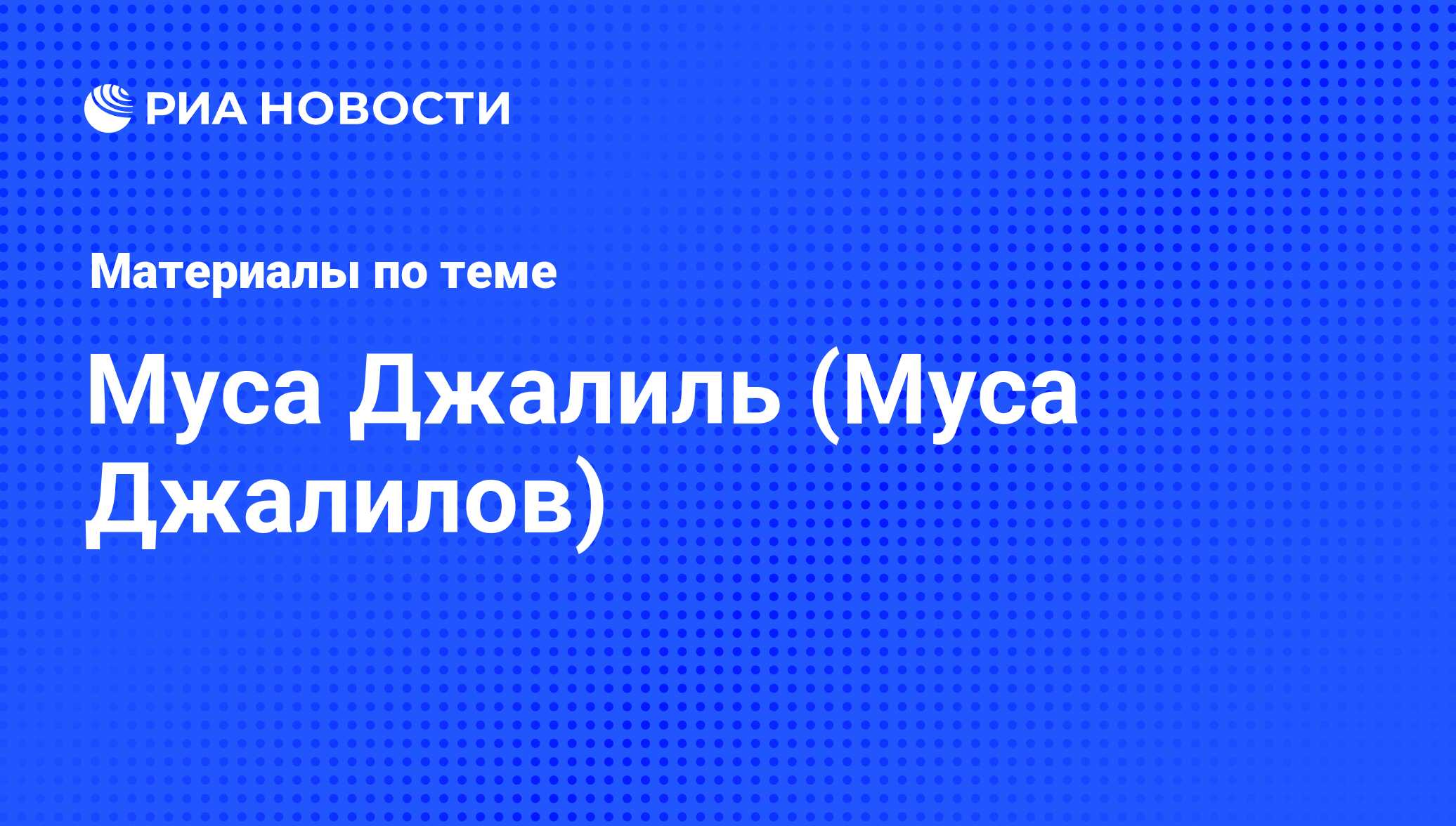 Муса Джалиль (Муса Джалилов), новости о персоне, последние события сегодня  - РИА Новости