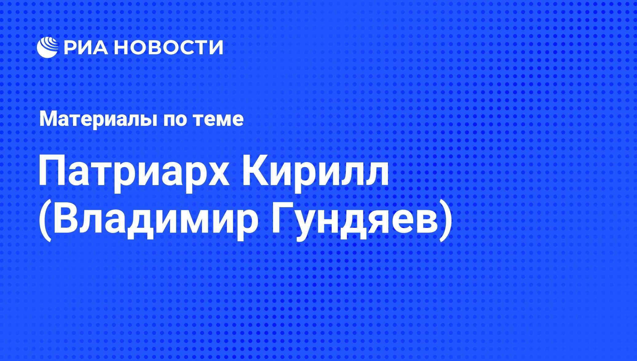 Патриарх Кирилл (Владимир Гундяев), новости о персоне, последние события  сегодня - РИА Новости