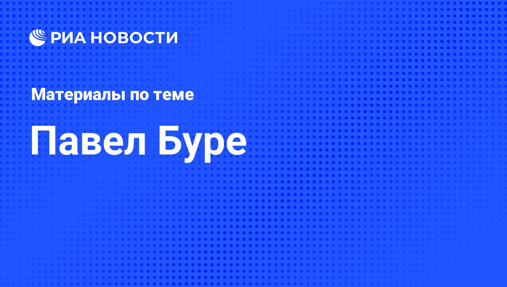 Павел Буре, новости о персоне, последние события сегодня - РИА Новости