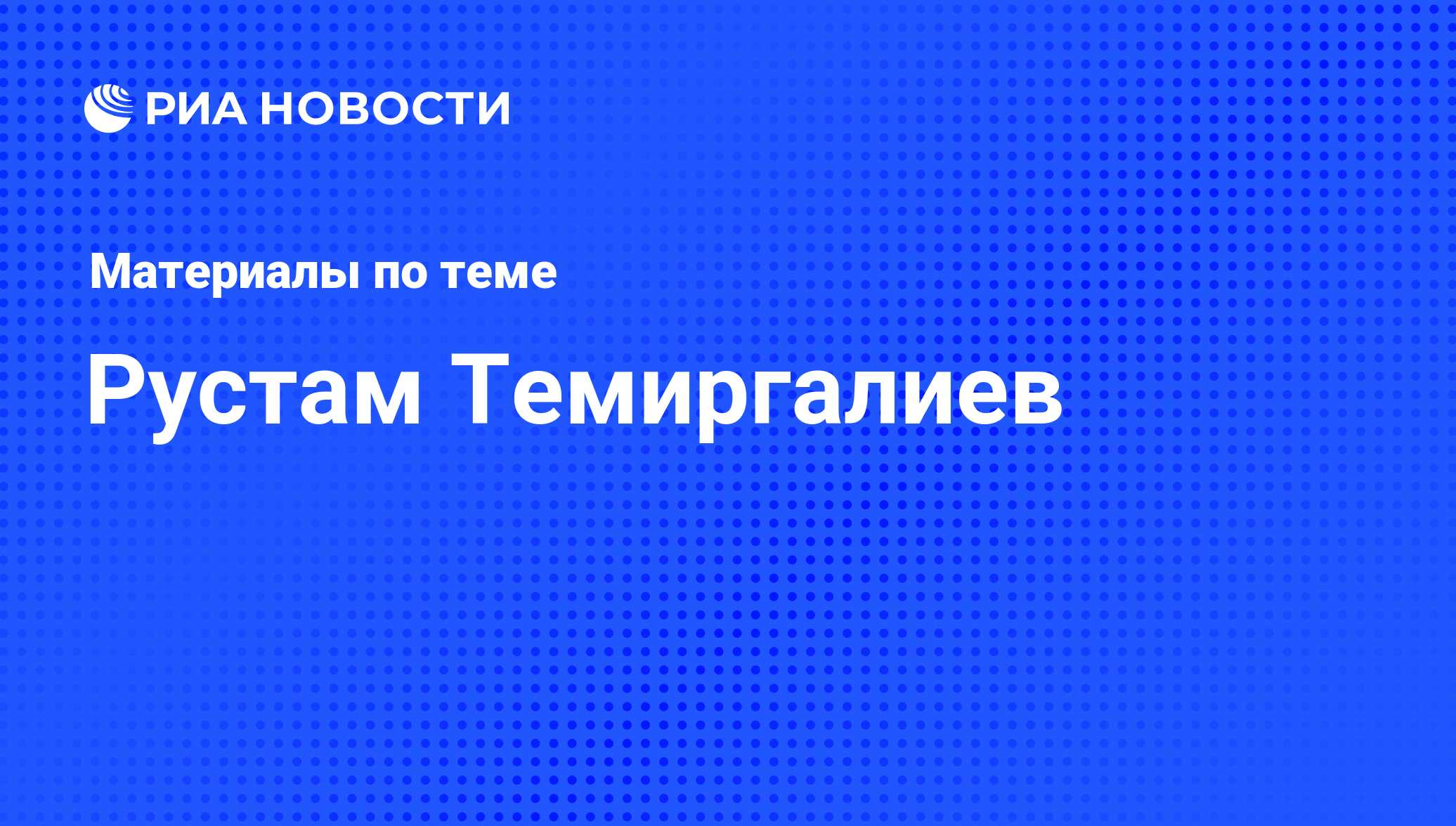 Рустам Темиргалиев, новости о персоне, последние события сегодня - РИА  Новости