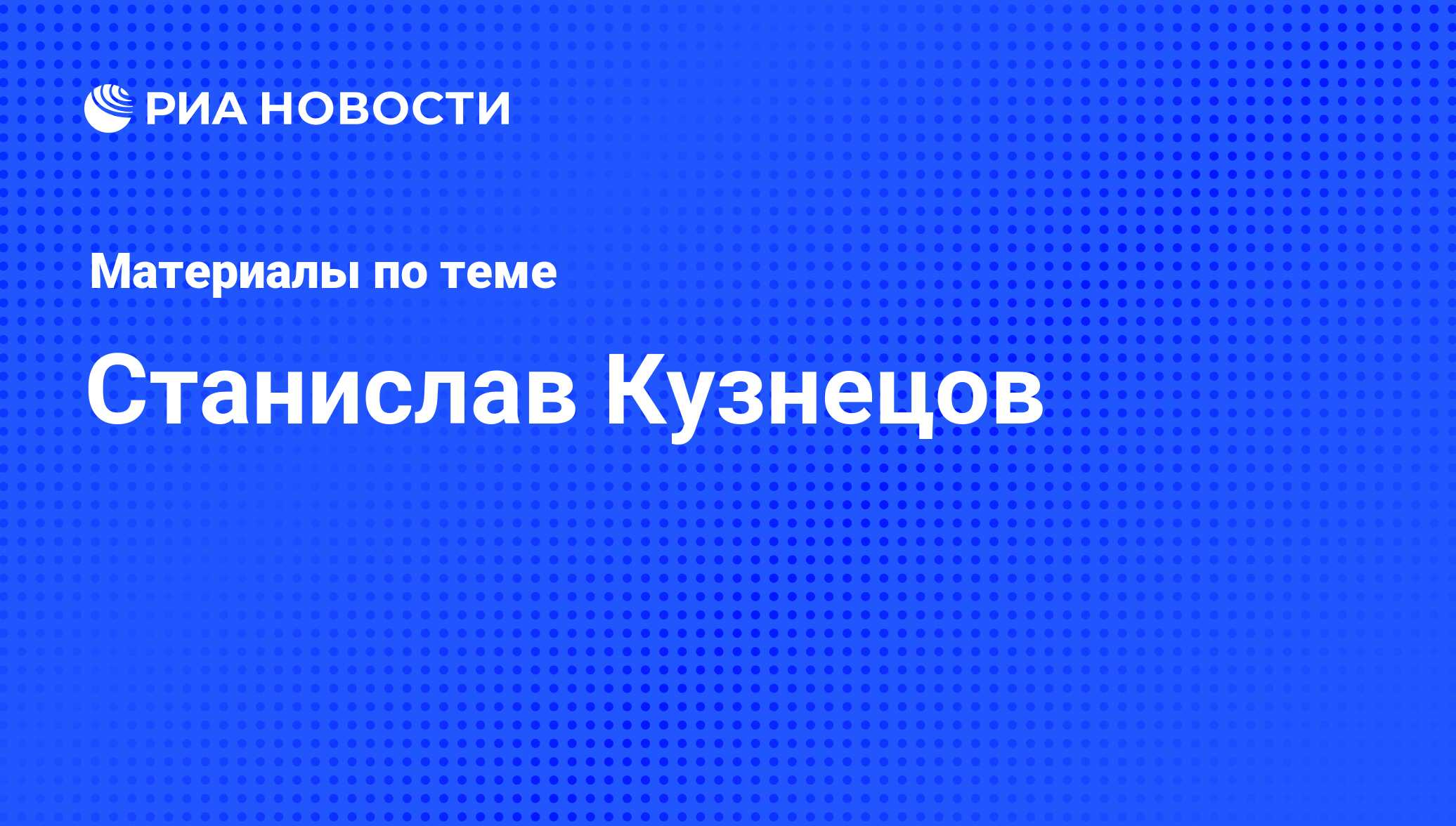 Станислав Кузнецов, новости о персоне, последние события сегодня - РИА  Новости