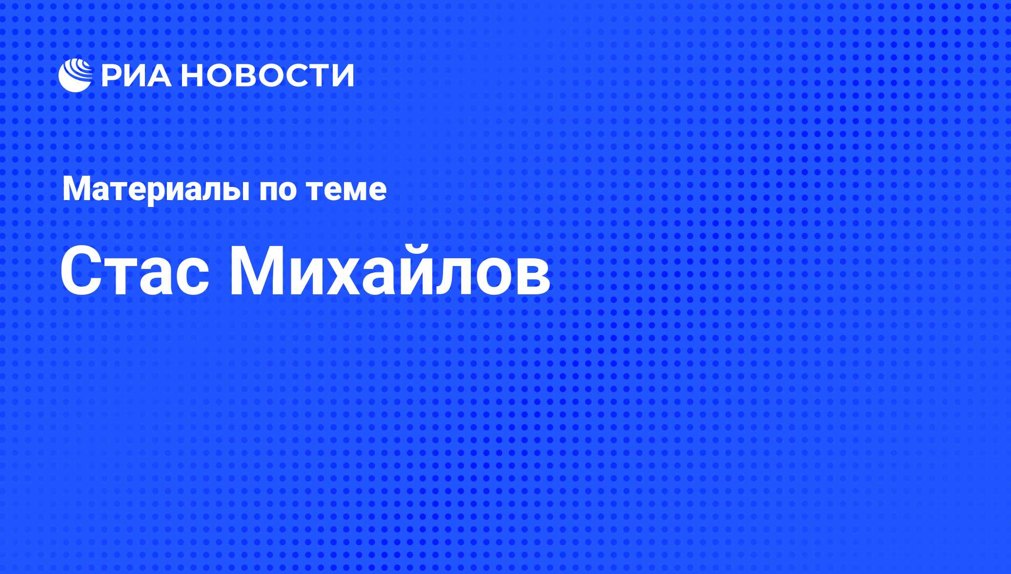 Стас Михайлов, новости о персоне, последние события сегодня - РИА Новости