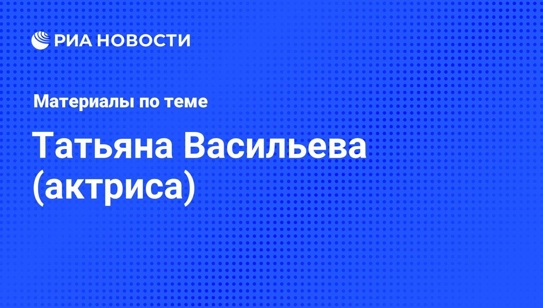 Татьяна Васильева (актриса), новости о персоне, последние события сегодня -  РИА Новости