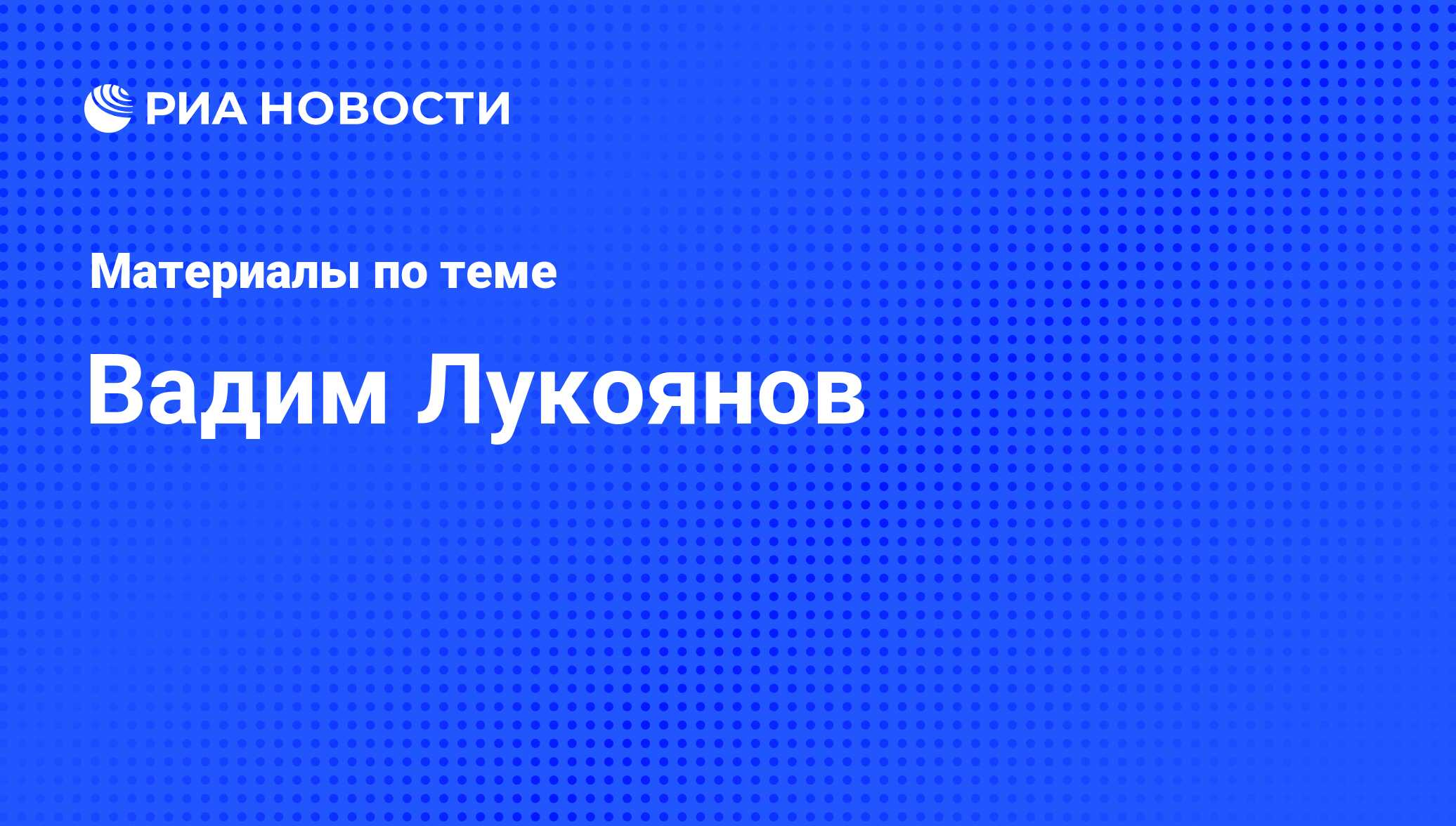 Вадим Лукоянов, новости о персоне, последние события сегодня - РИА Новости