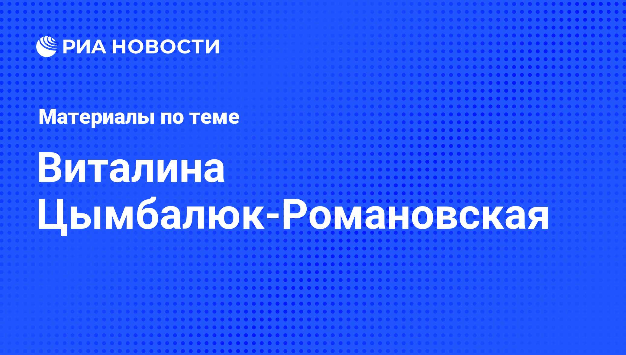 Виталина Цымбалюк-Романовская, новости о персоне, последние события сегодня  - РИА Новости