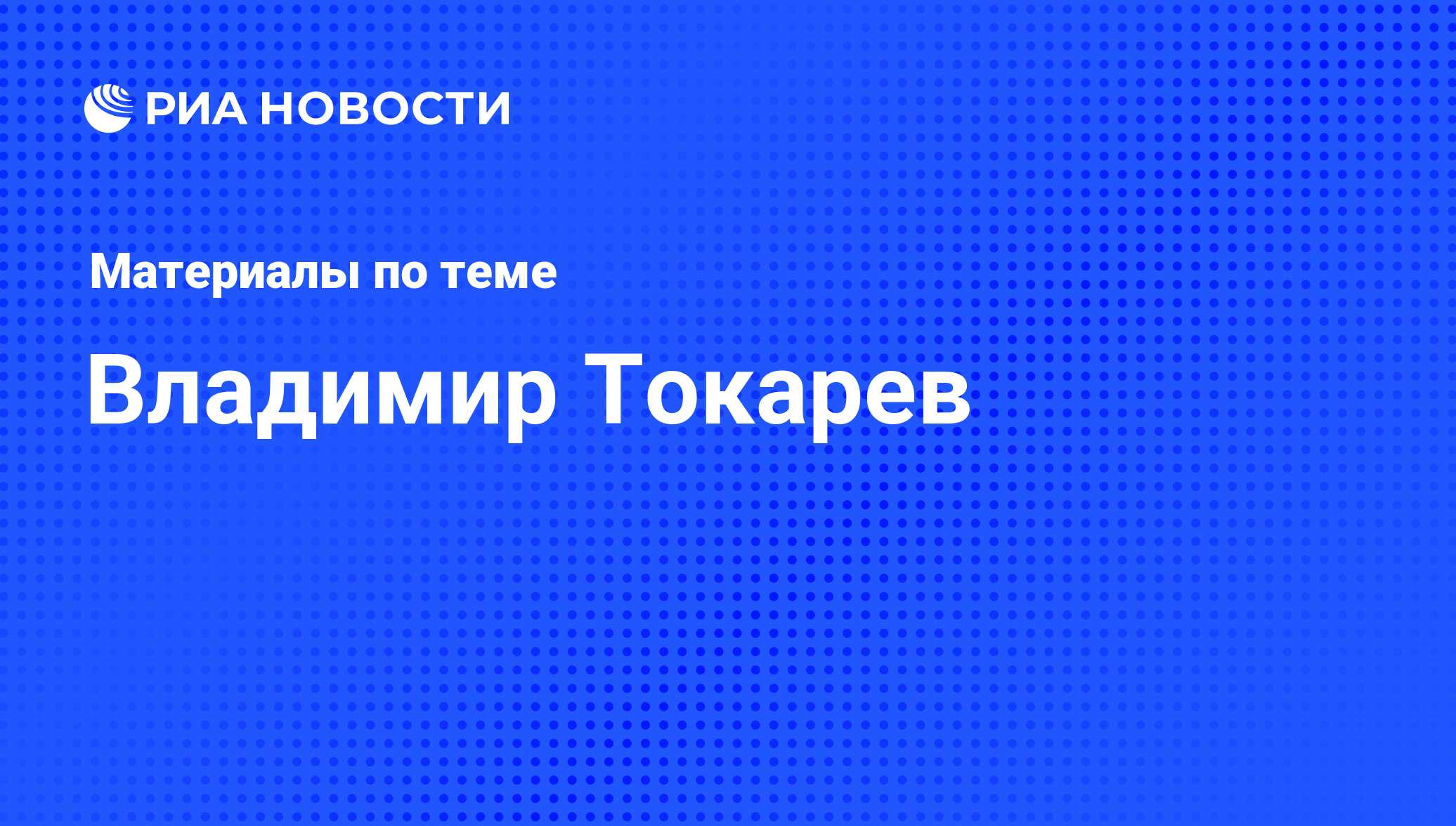 Владимир Токарев, новости о персоне, последние события сегодня - РИА Новости