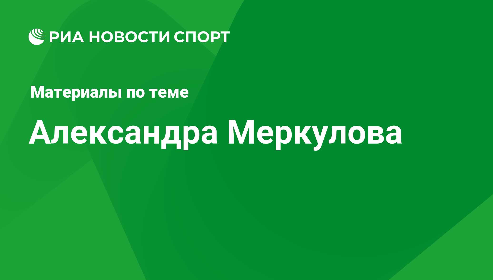 Александра Меркулова, новости о персоне, последние события сегодня - РИА  Новости