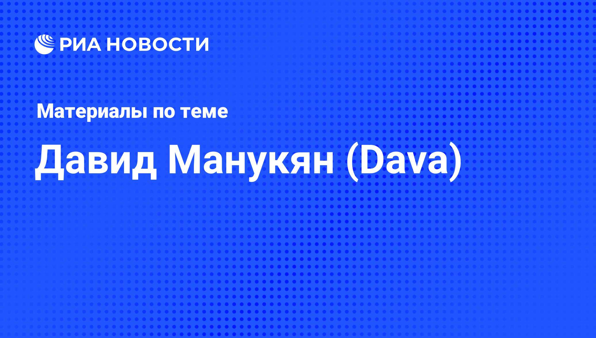 Давид Манукян (Dava), новости о персоне, последние события сегодня - РИА  Новости