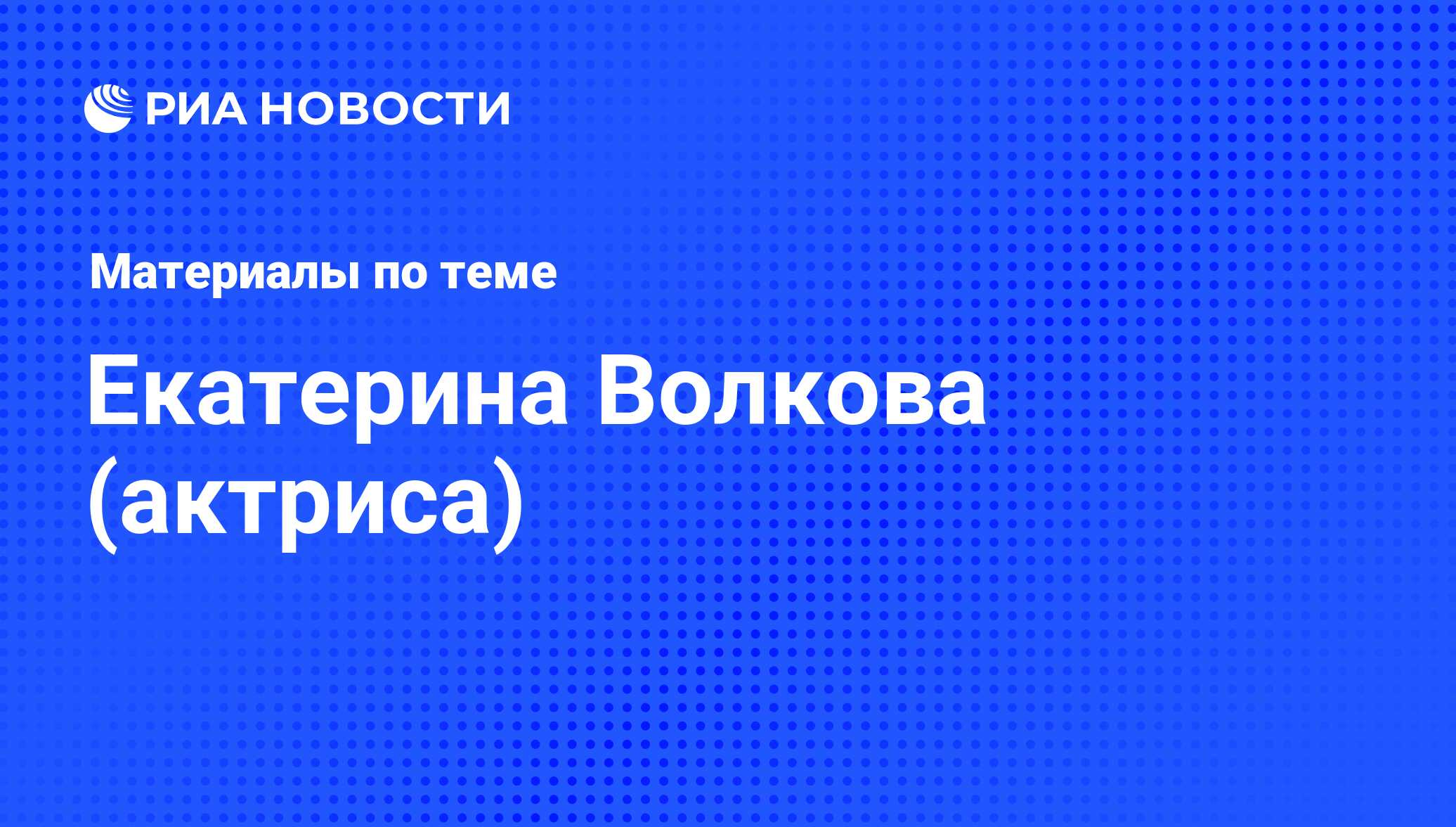 Екатерина Волкова (актриса), новости о персоне, последние события сегодня -  РИА Новости