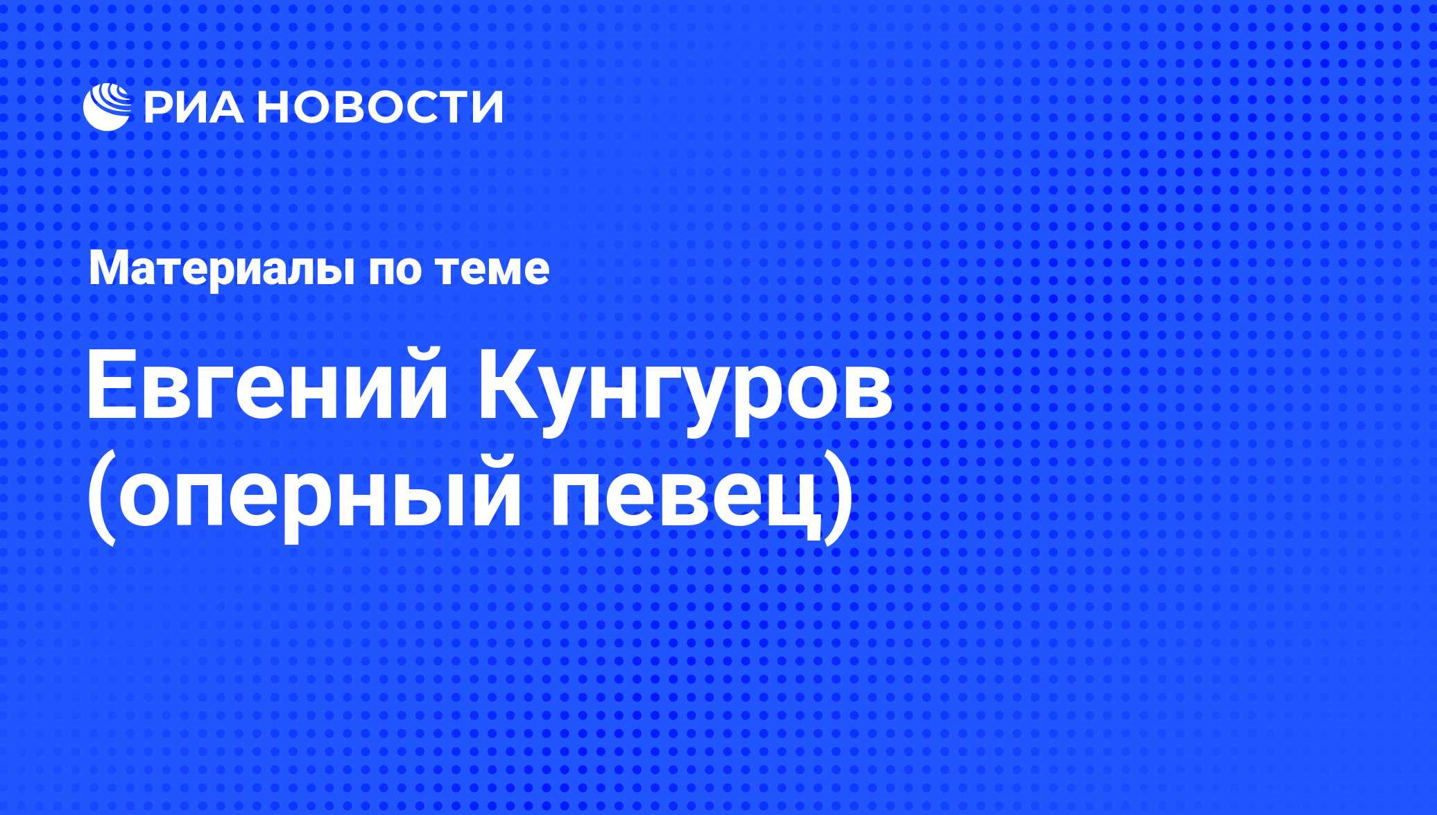 Евгений Кунгуров (оперный певец), новости о персоне, последние события ...