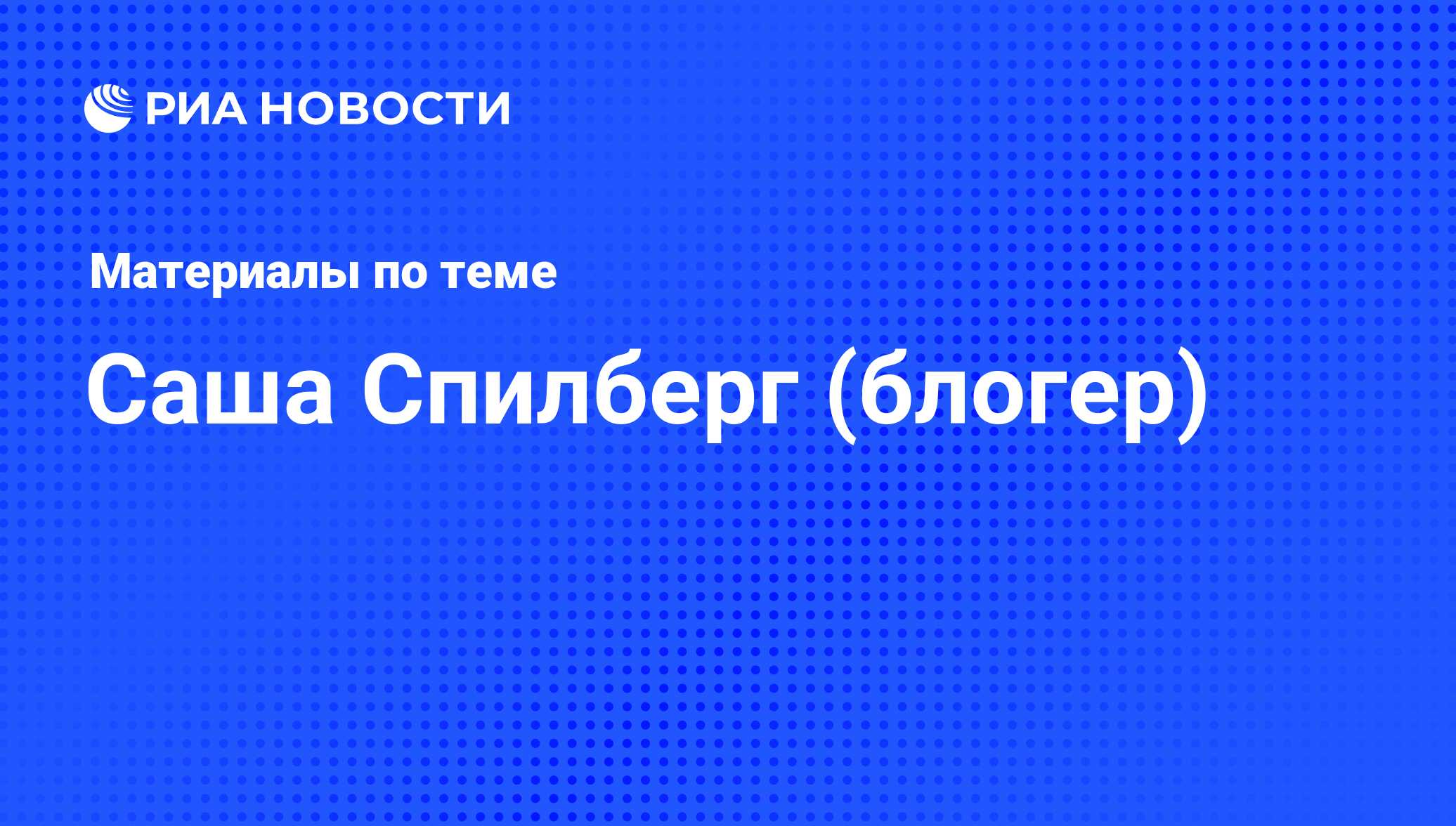 Саша Спилберг (блогер), новости о персоне, последние события сегодня - РИА  Новости