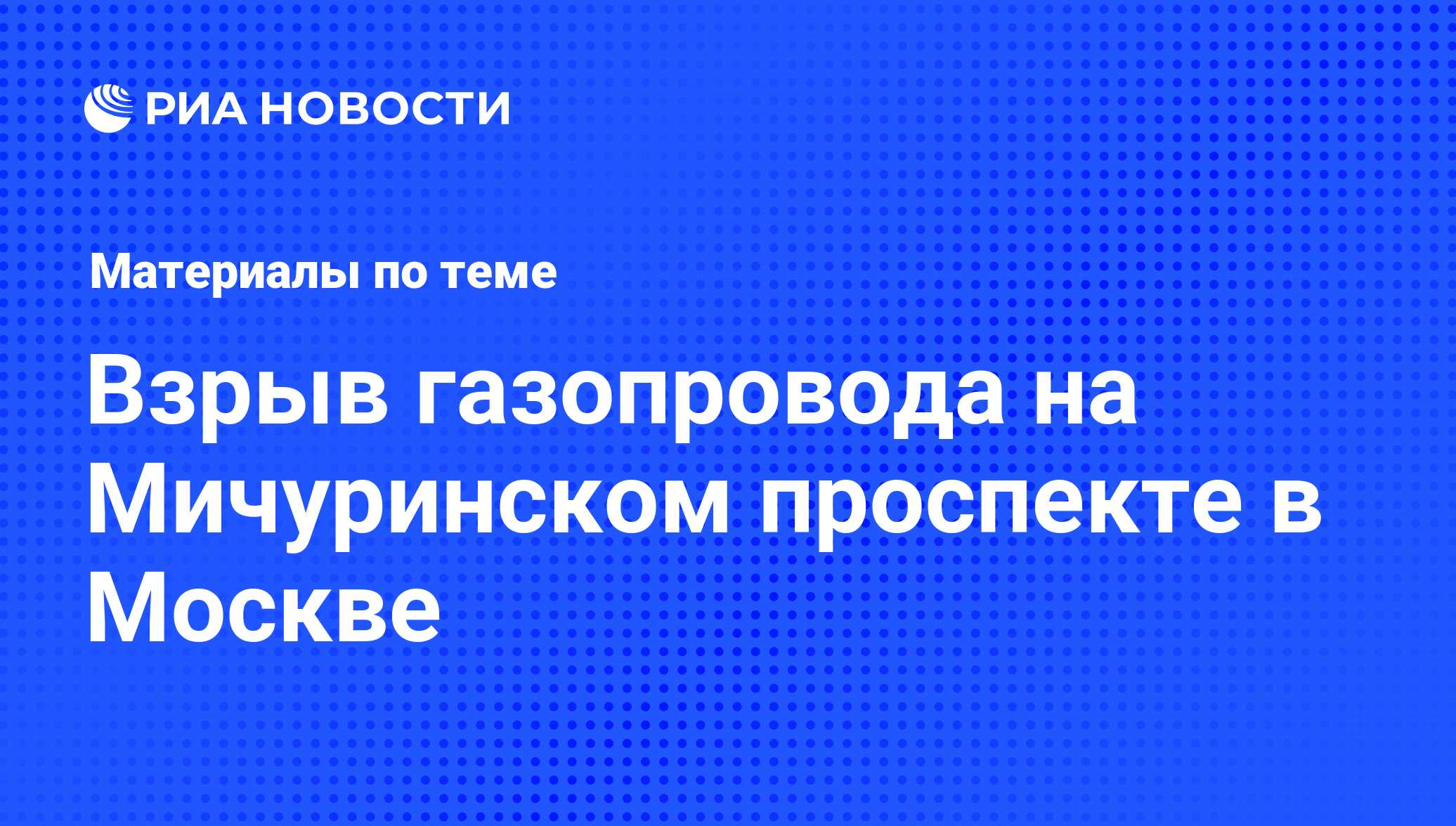 Взрыв газопровода на Мичуринском проспекте в Москве - последние новости  сегодня - РИА Новости