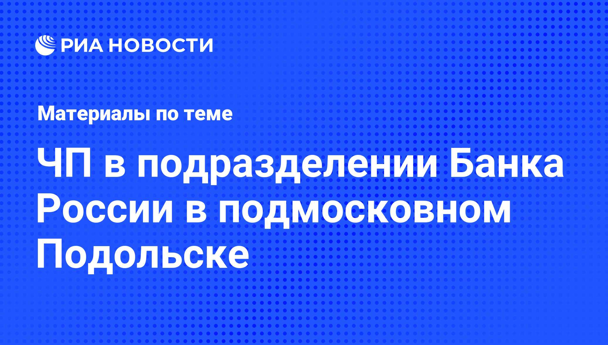 ЧП в подразделении Банка России в подмосковном Подольске - последние  новости сегодня - РИА Новости