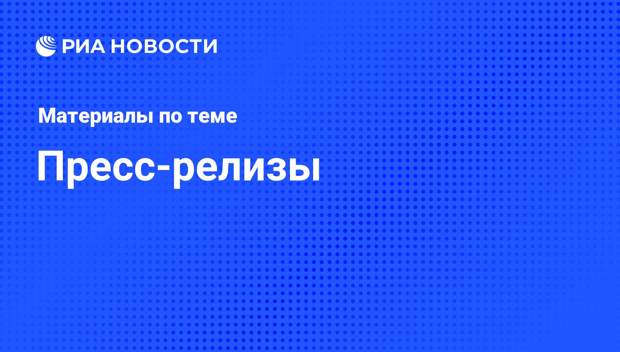 Пресс-релизы - последние новости сегодня - РИА Новости