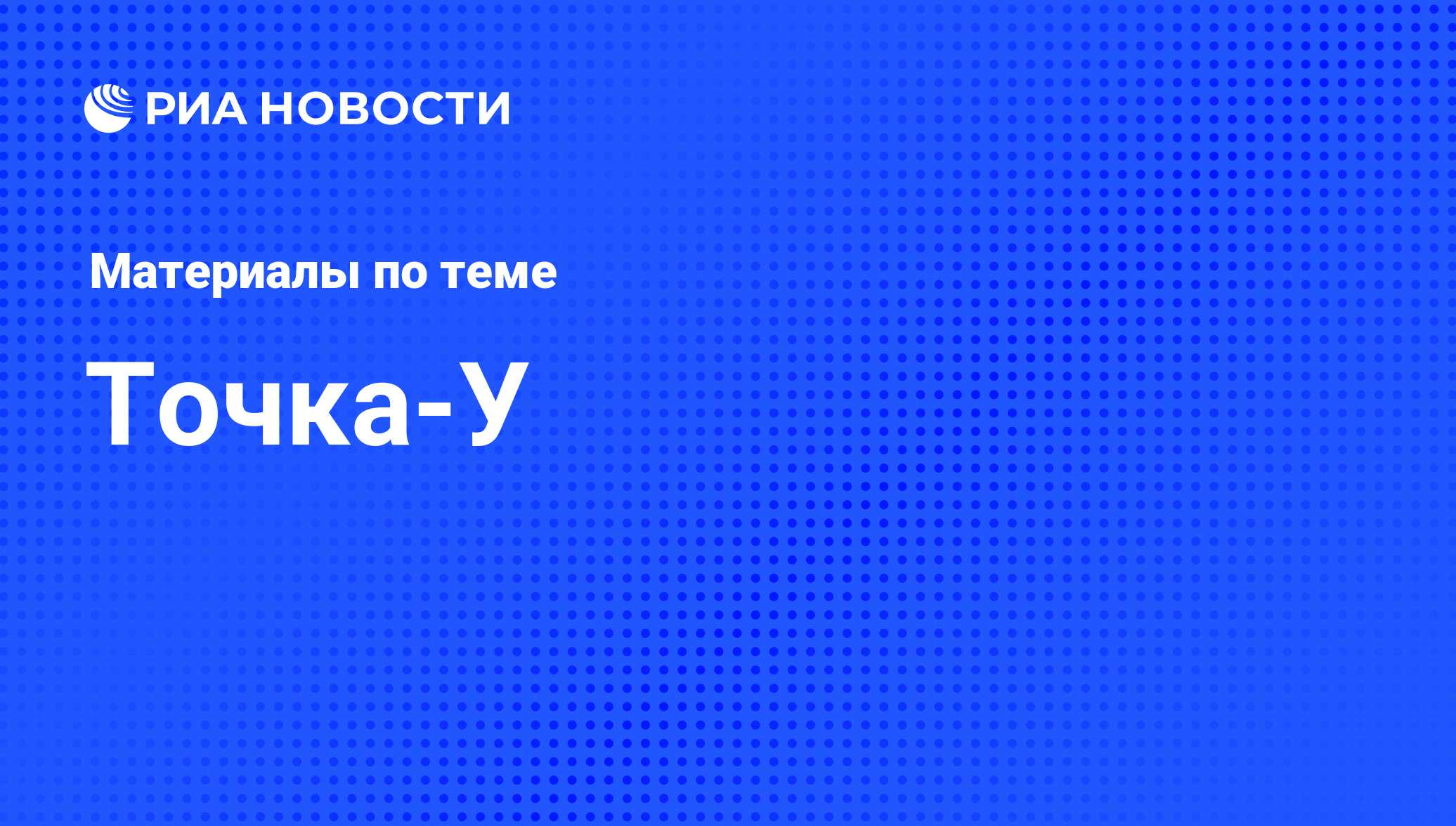 Точка-У - последние новости сегодня - РИА Новости