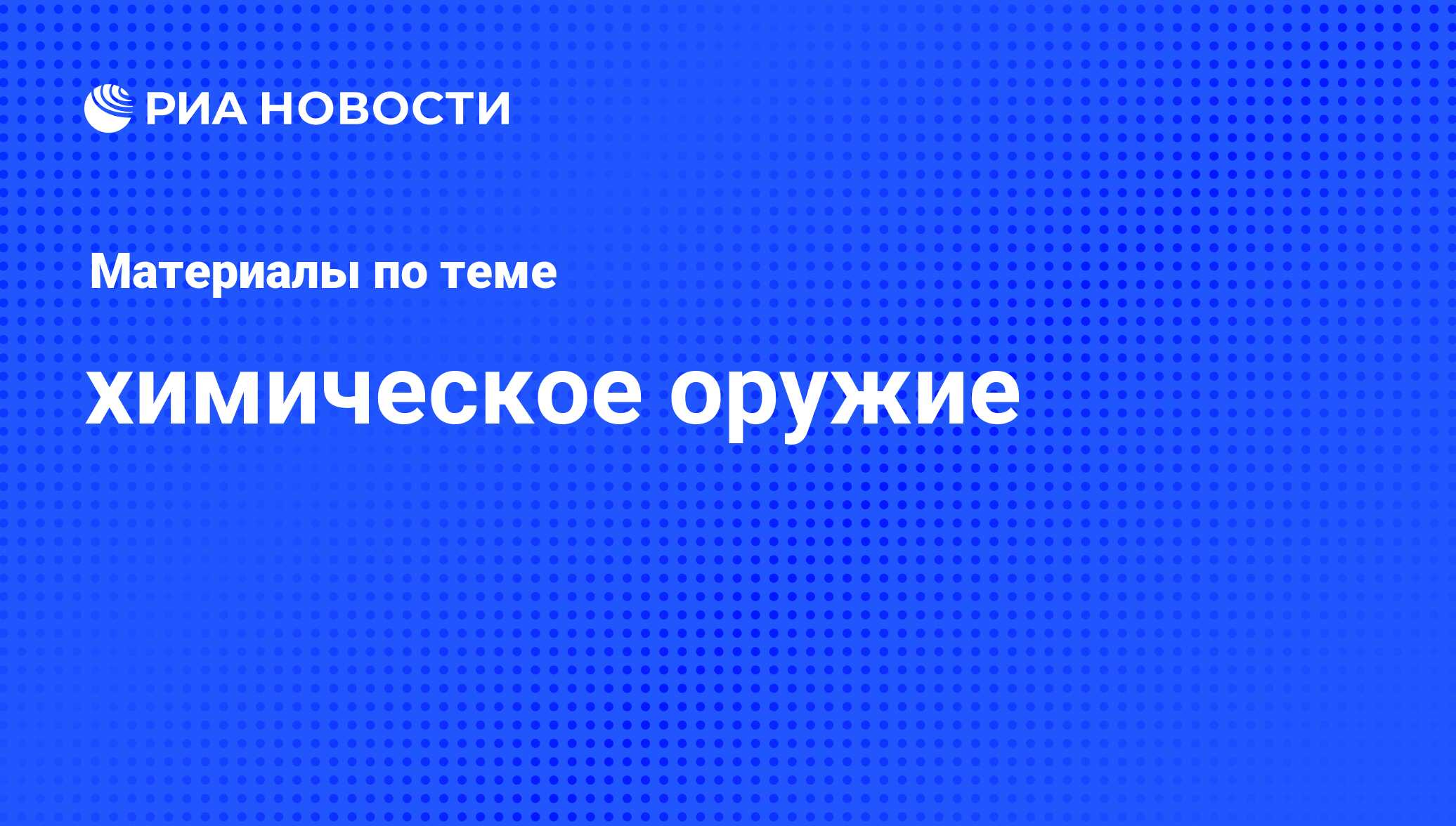 химическое оружие - последние новости сегодня - РИА Новости