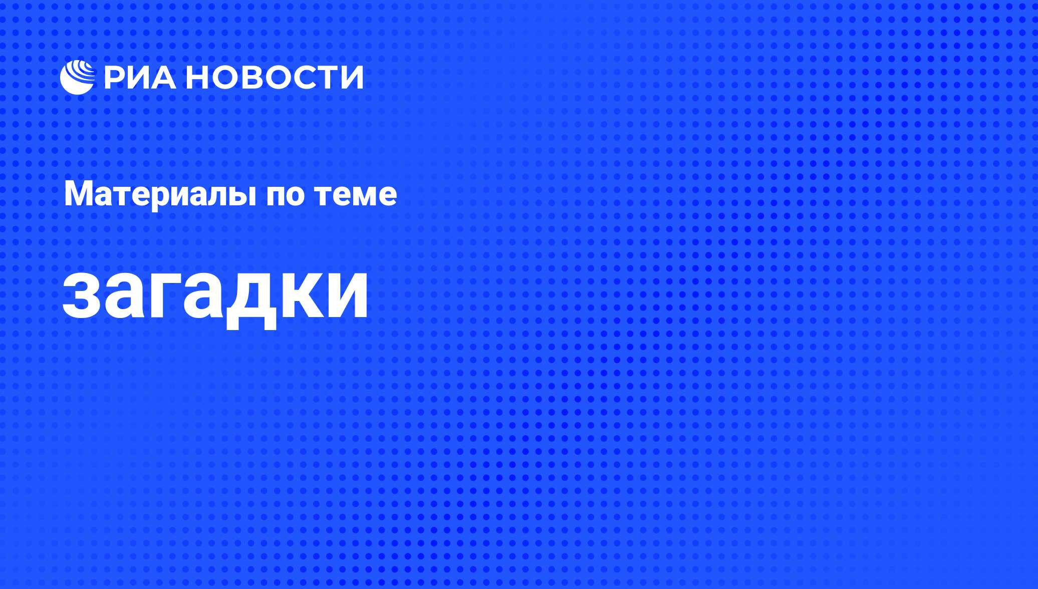 загадки - последние новости сегодня - РИА Новости