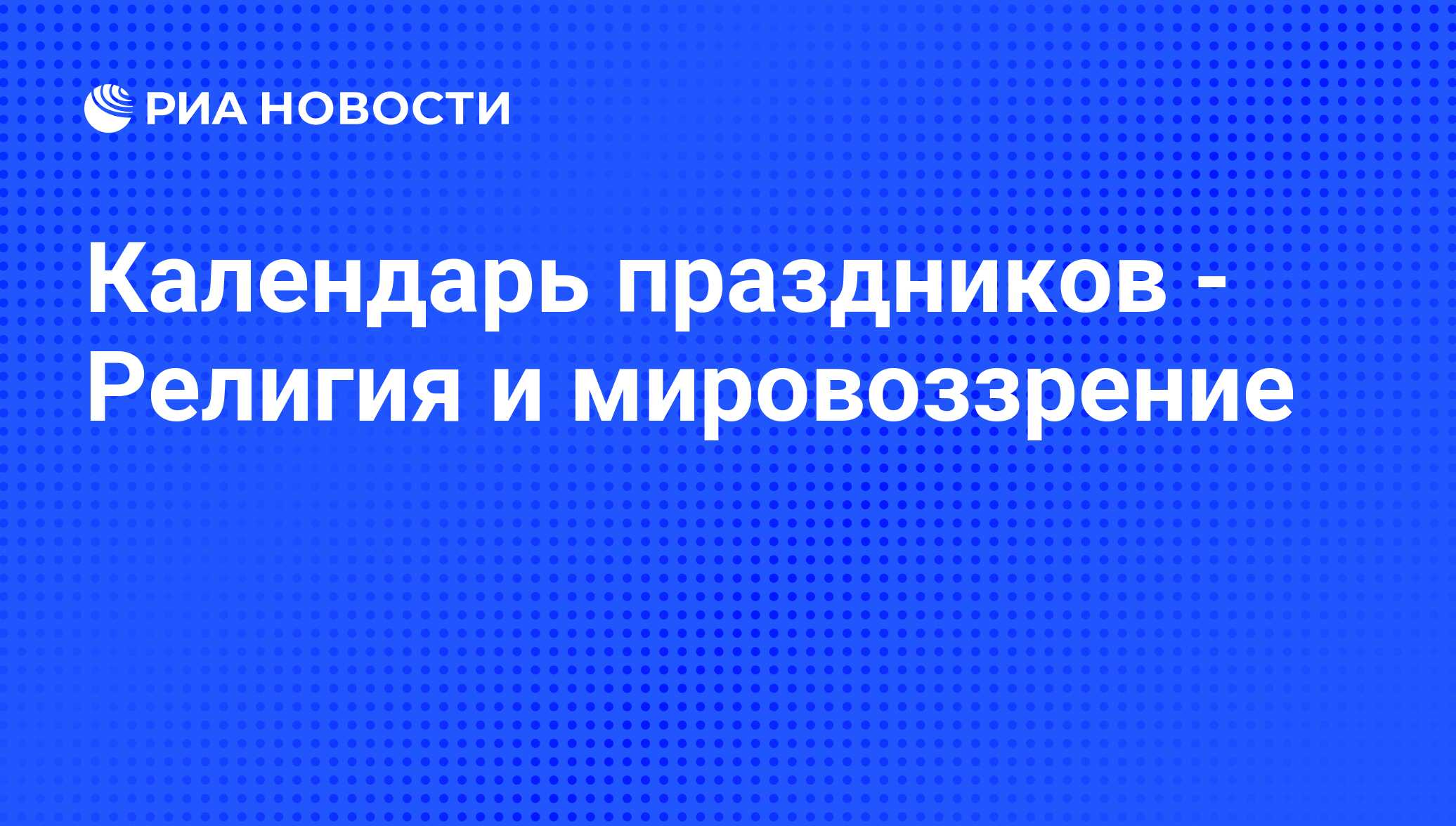 Календарь праздников - Религия и мировоззрение - РИА Новости