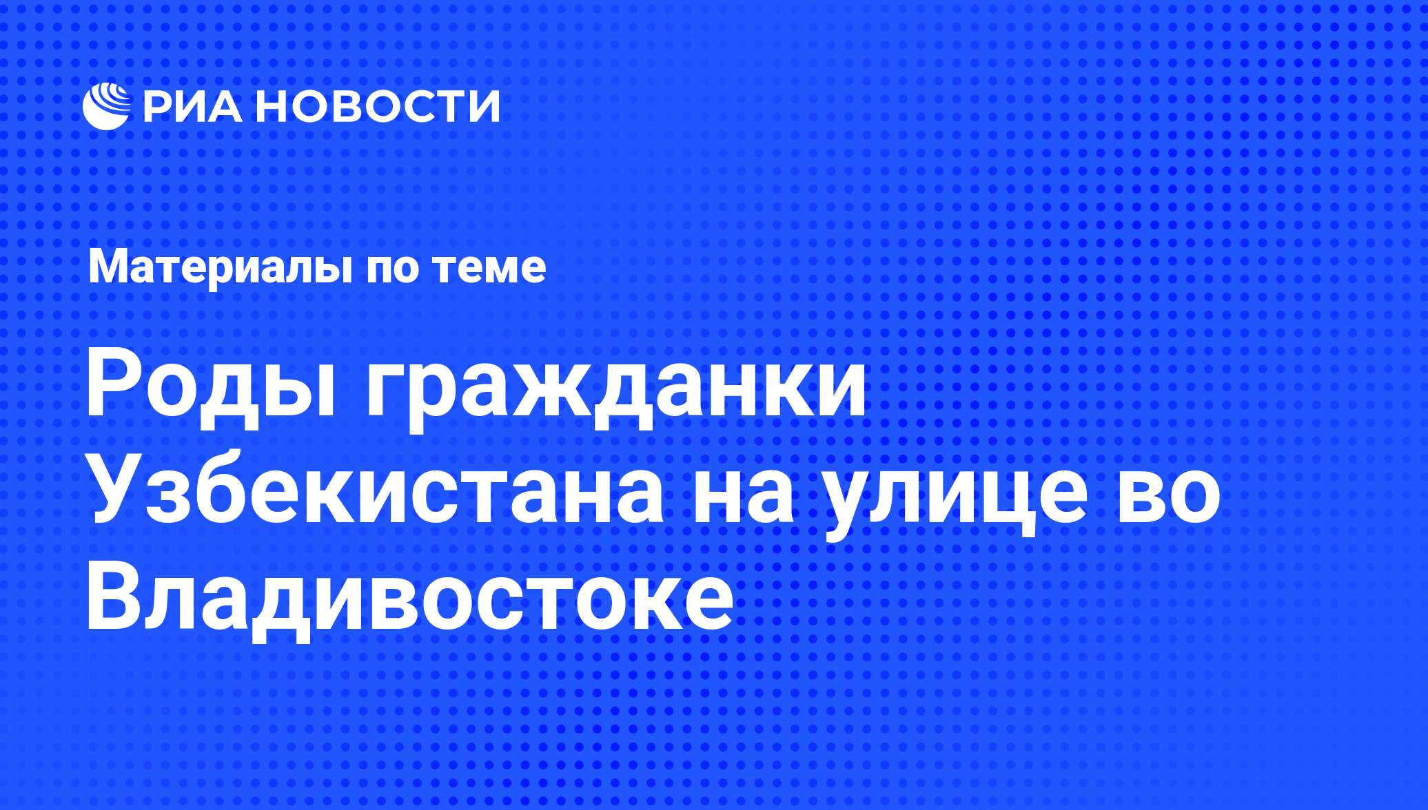 Роды гражданки Узбекистана на улице во Владивостоке - последние новости  сегодня - РИА Новости