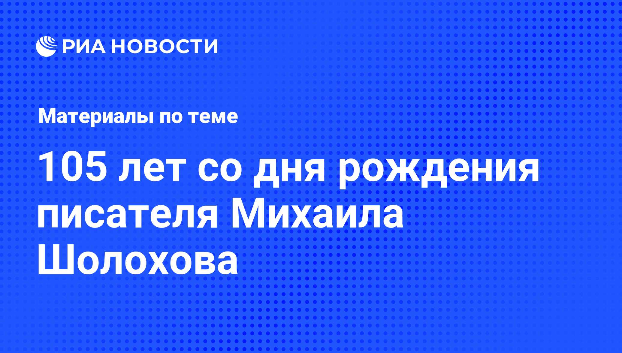 105 лет со дня рождения писателя Михаила Шолохова - последние новости  сегодня - РИА Новости