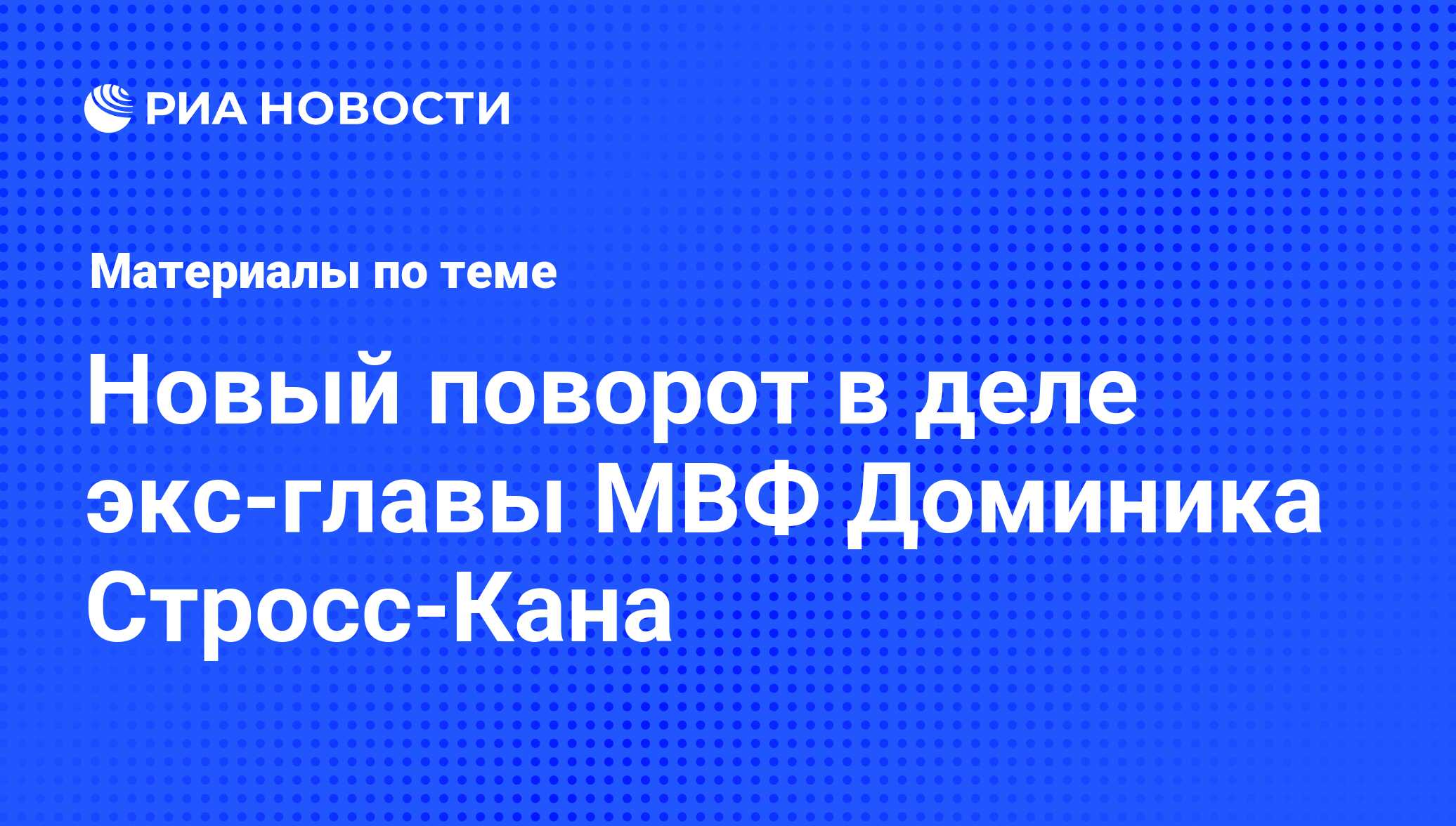 Новый поворот в деле экс-главы МВФ Доминика Стросс-Кана - последние новости  сегодня - РИА Новости