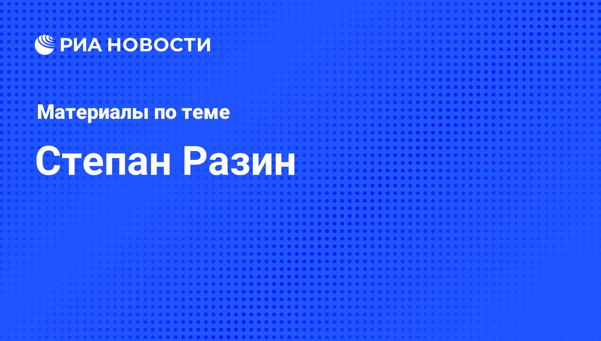 Степан Разин, новости о персоне, последние события сегодня - РИА Новости