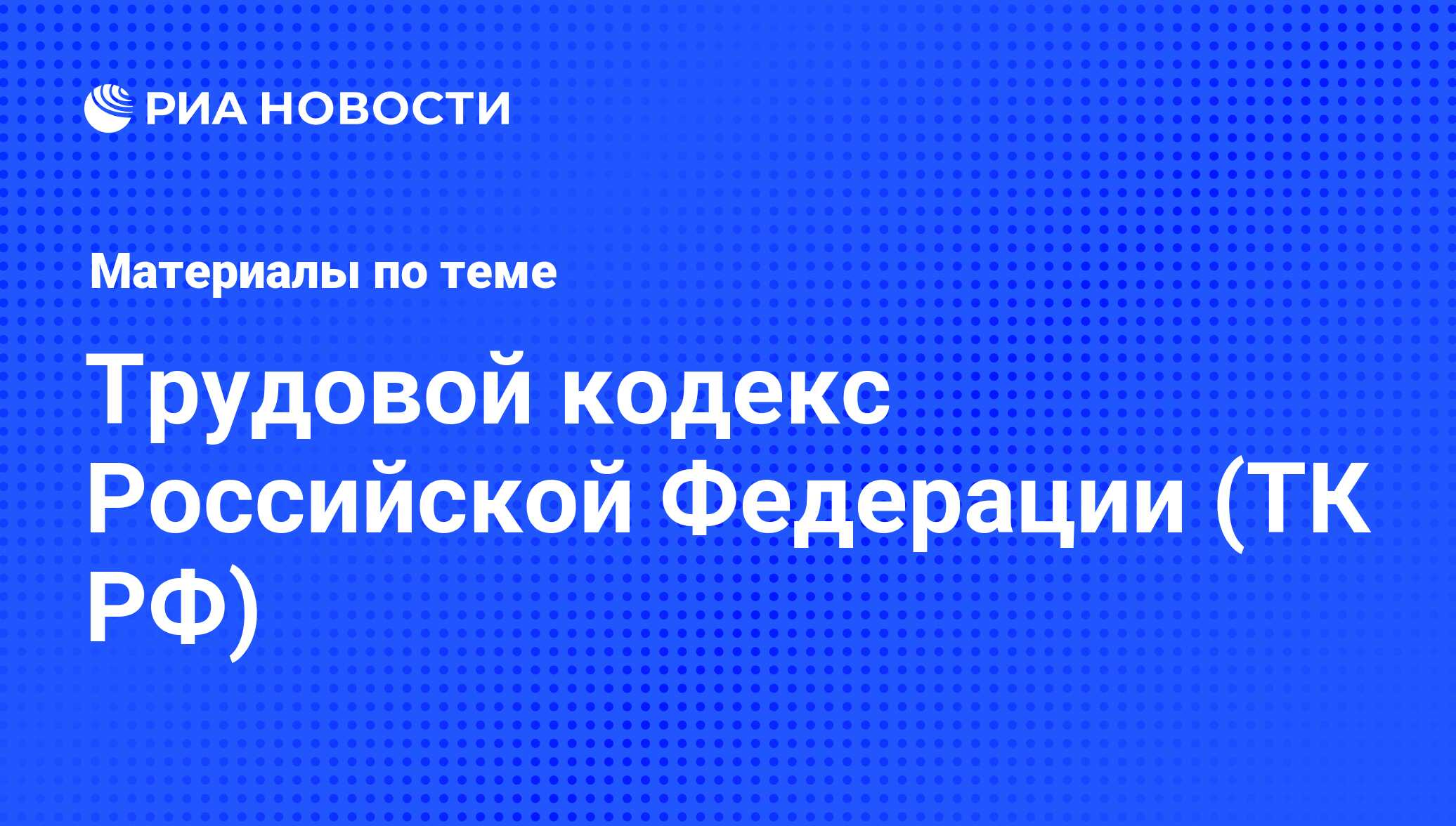 Трудовой кодекс Российской Федерации (ТК РФ) - последние новости сегодня -  РИА Новости