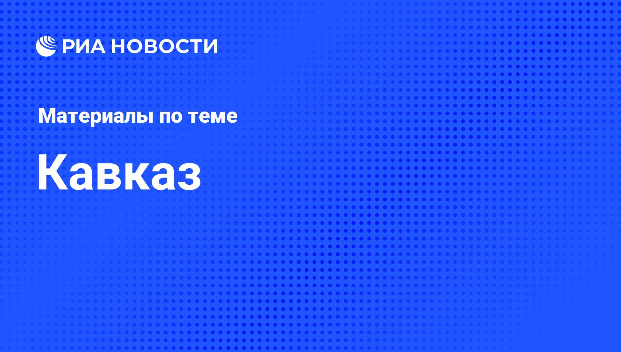 Кавказ - последние новости сегодня - РИА Новости