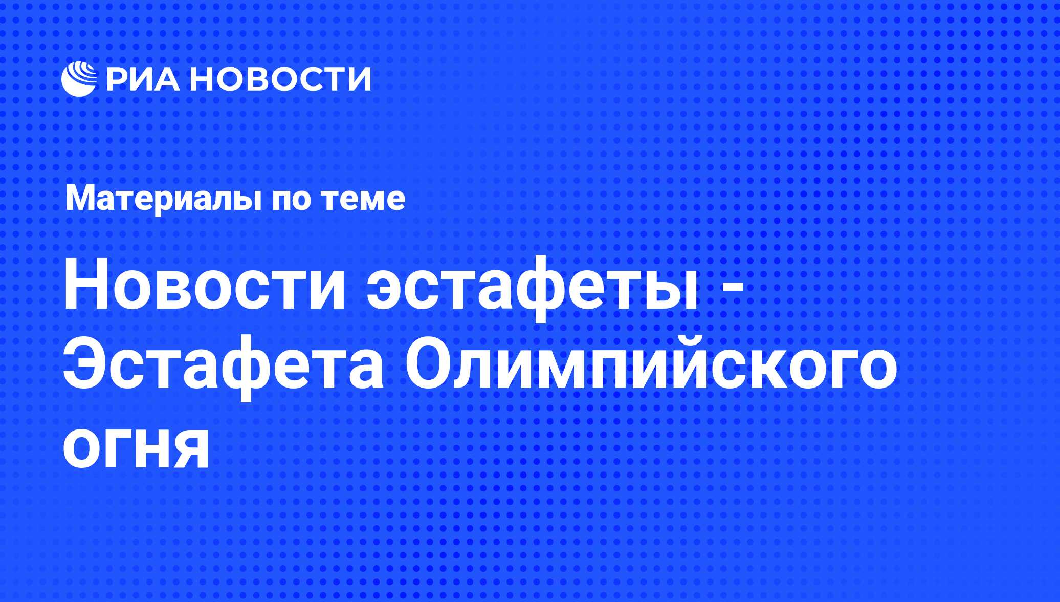 Новости эстафеты - Эстафета Олимпийского огня - последние новости сегодня -  РИА Новости