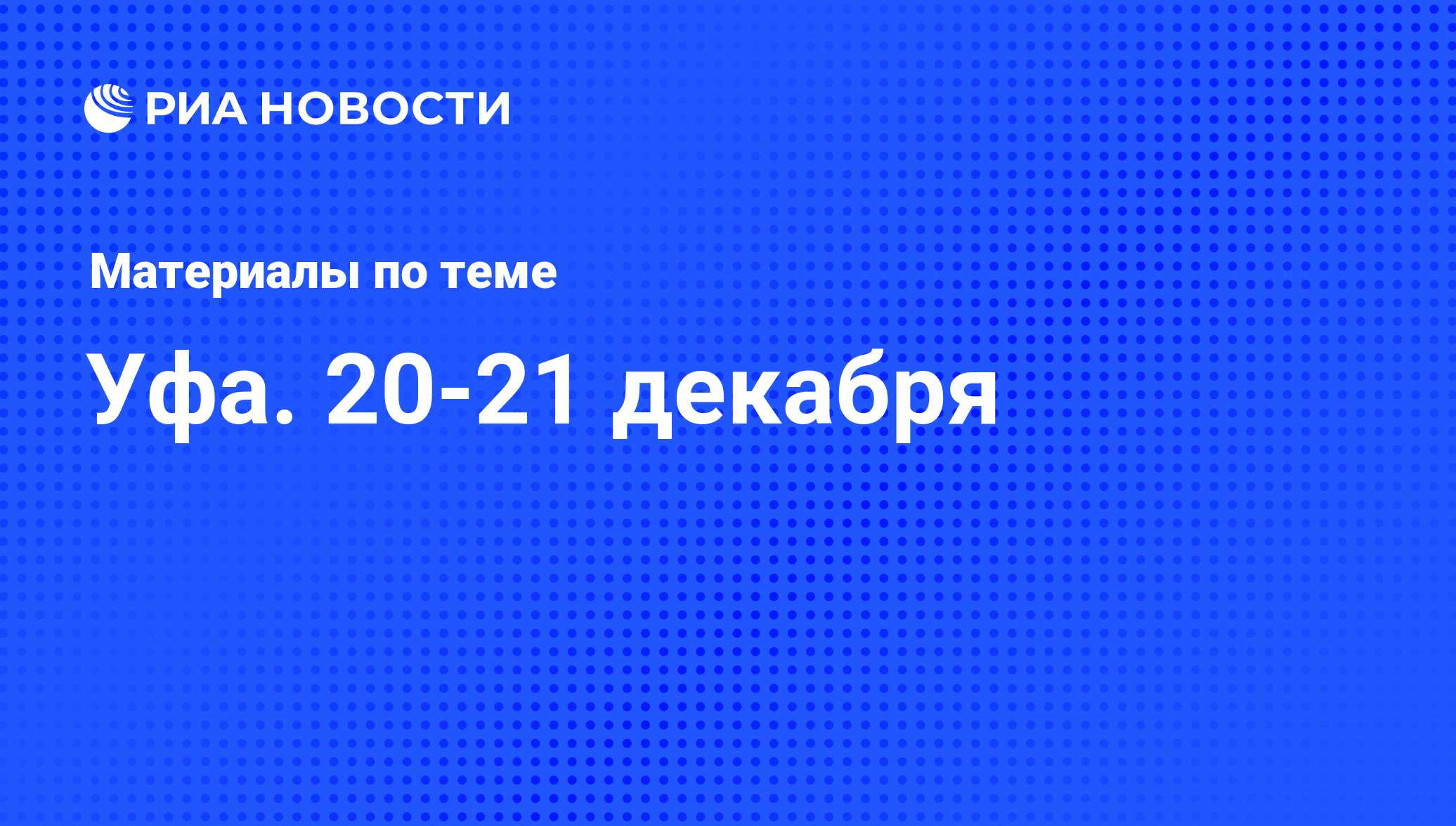 Уфа. 20-21 декабря - последние новости сегодня - РИА Новости