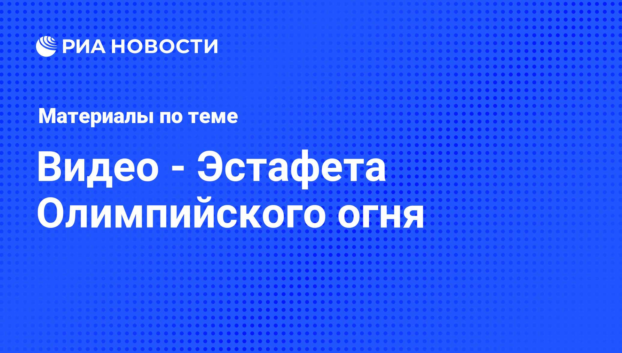 Видео - Эстафета Олимпийского огня. Последние новости - РИА Новости Спорт