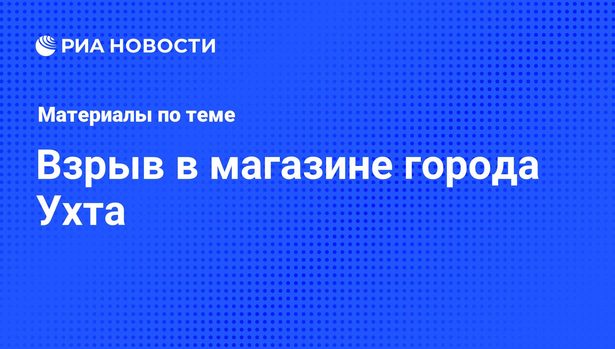 Взрыв в магазине города Ухта - последние новости сегодня - РИА Новости