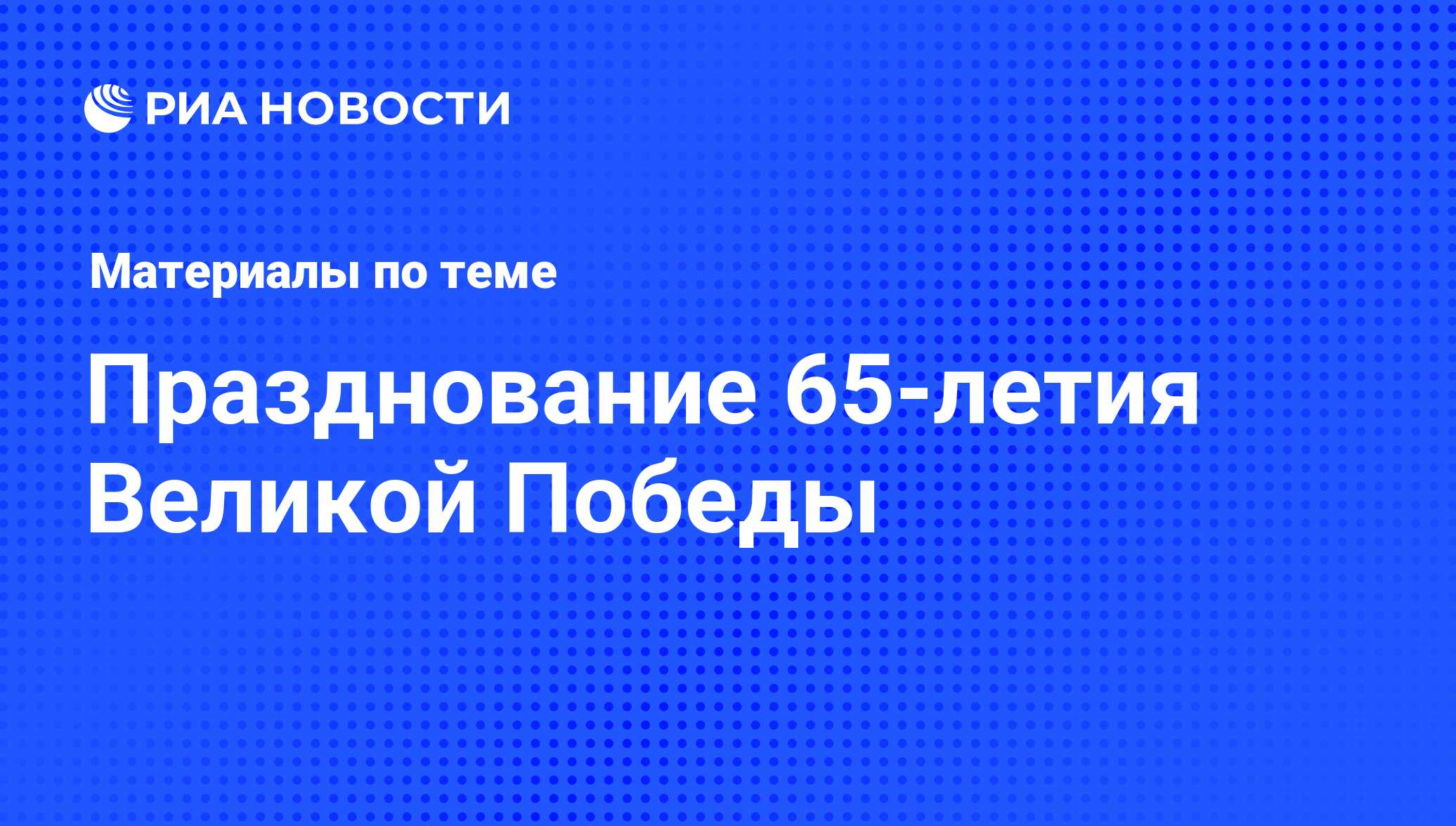 Празднование 65-летия Великой Победы - последние новости сегодня - РИА  Новости