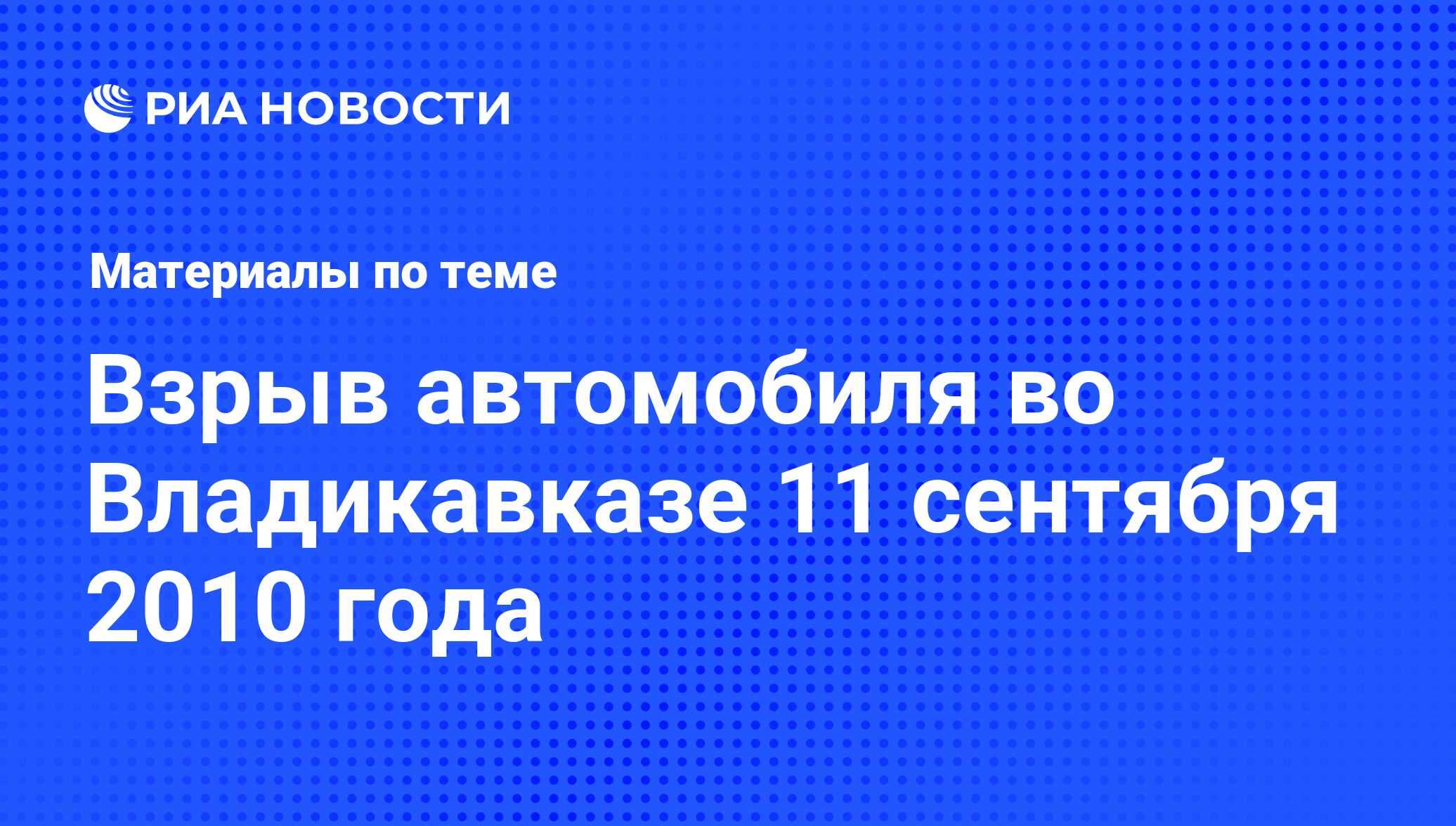 Взрыв автомобиля во Владикавказе 11 сентября 2010 года - последние новости  сегодня - РИА Новости